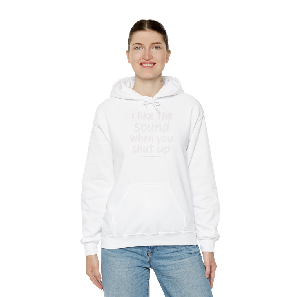 I Like The Sound When You Shut Up - Unisex Heavy Blend Hoodie, Funny Gift for Friends, Casual Wear, Comfortable Hoodie, Humor Apparel
