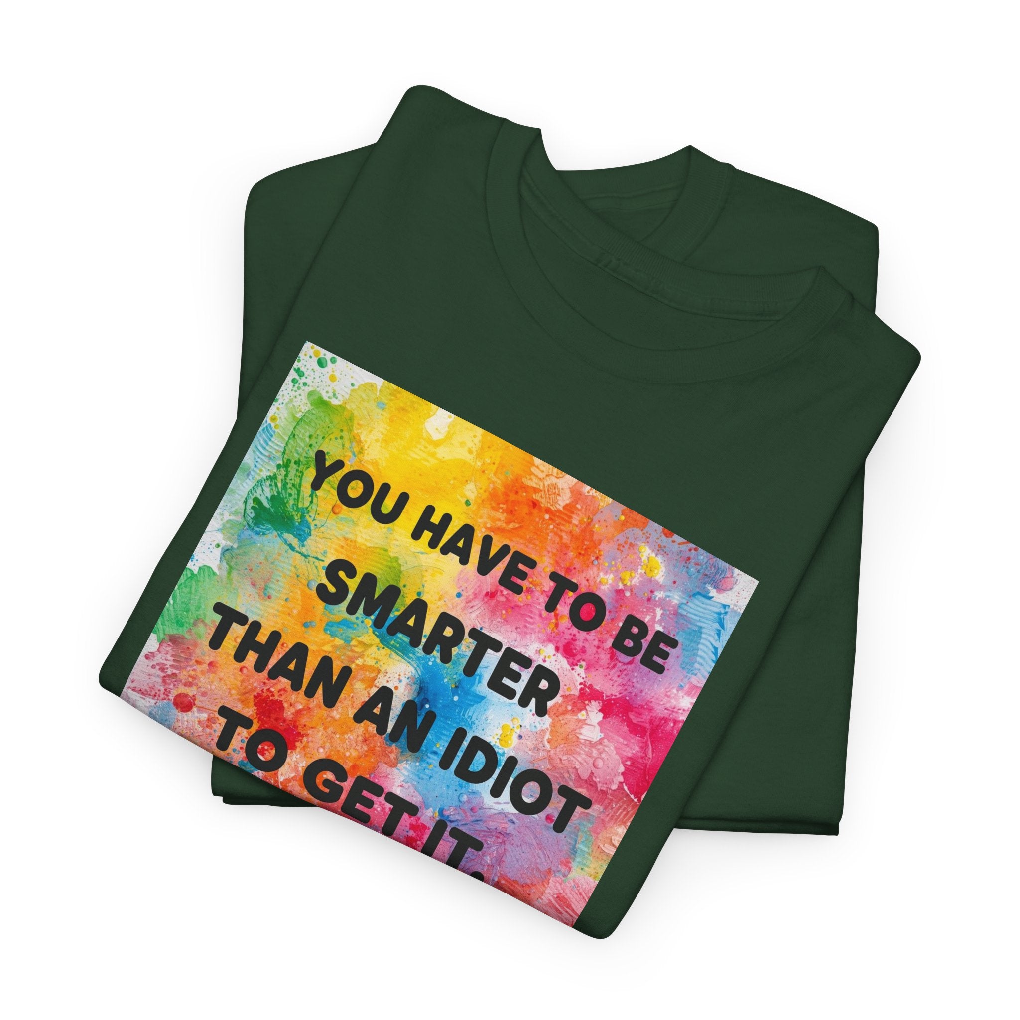 Colorful Graphic Tee - "You Have to Be Smarter Than an Idiot to Get It" - Unisex Heavy Cotton, Casual Wear, Gift for Friends, Humor