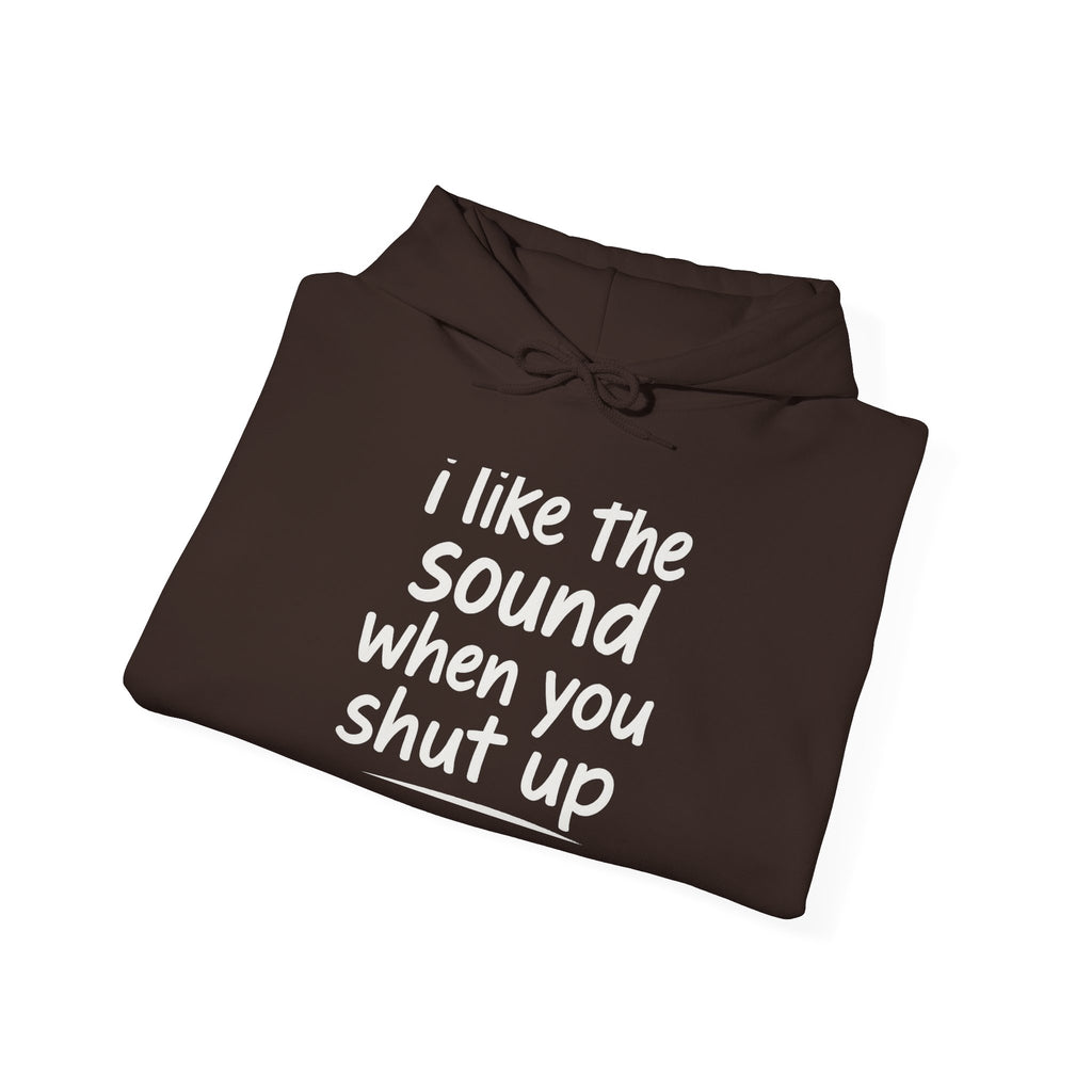 I Like The Sound When You Shut Up - Unisex Heavy Blend Hoodie, Funny Gift for Friends, Casual Wear, Comfortable Hoodie, Humor Apparel