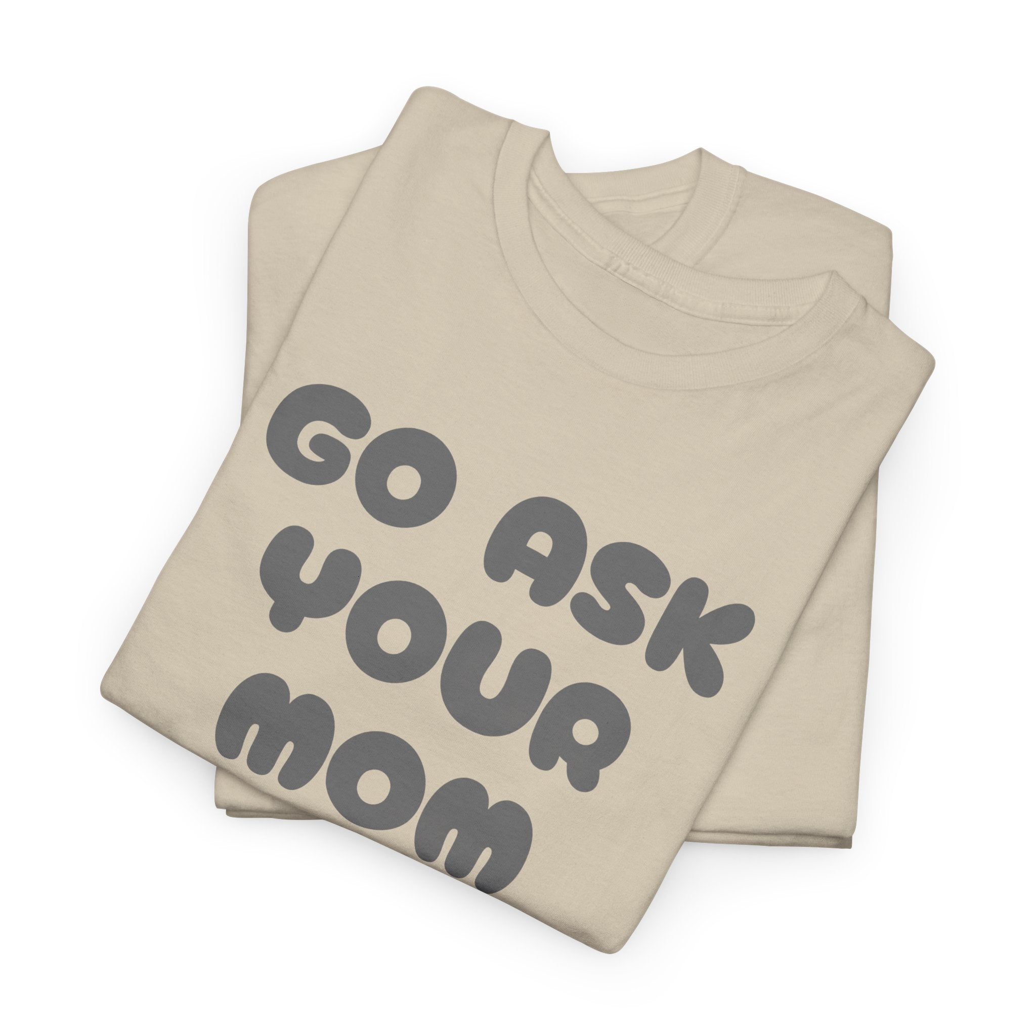 Funny Parenting Quote Tee, Go Ask Your Mom T-Shirt, Casual Unisex Cotton Tee, Gift for Moms, Birthday Fun Wear, Humor Shirt