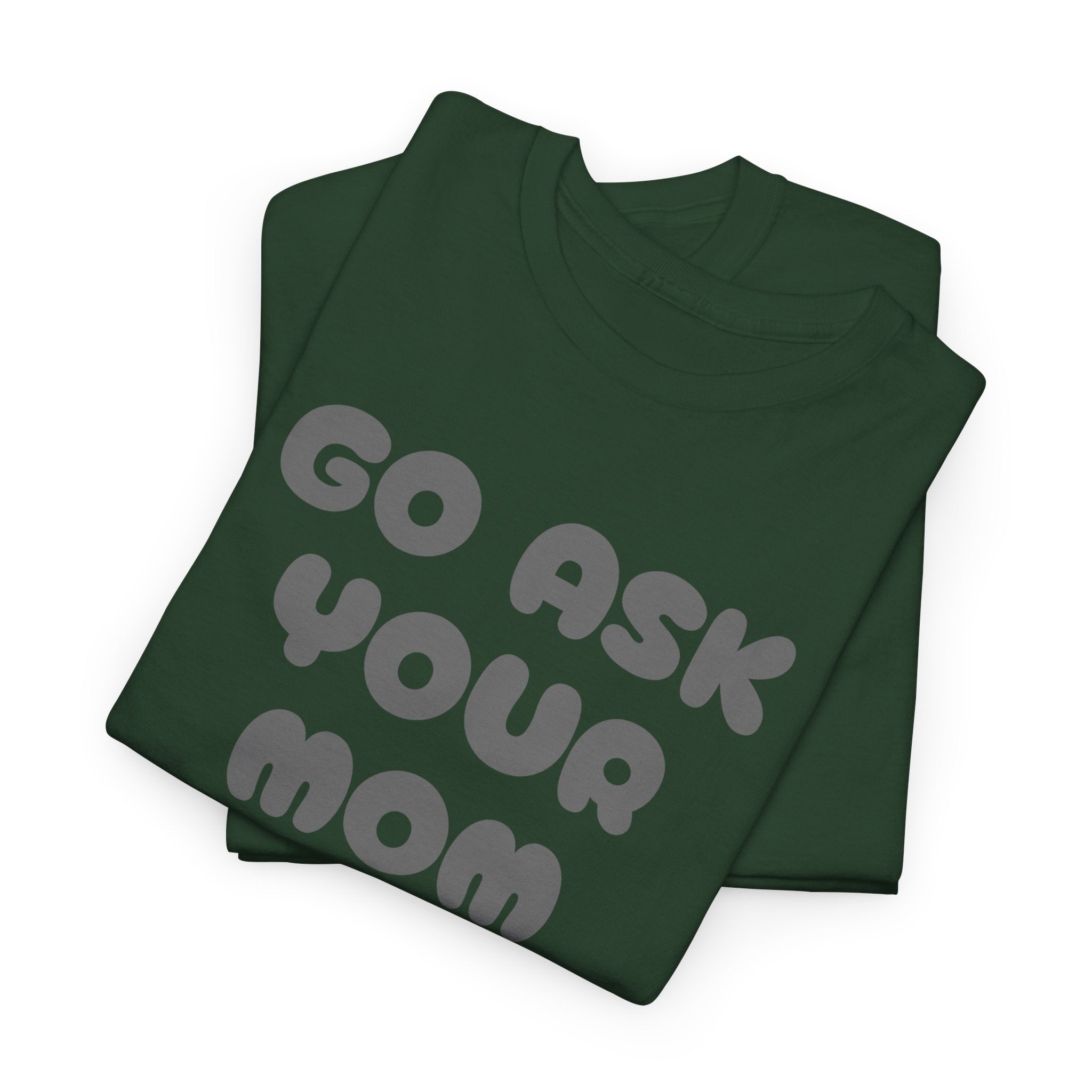 Funny Parenting Quote Tee, Go Ask Your Mom T-Shirt, Casual Unisex Cotton Tee, Gift for Moms, Birthday Fun Wear, Humor Shirt