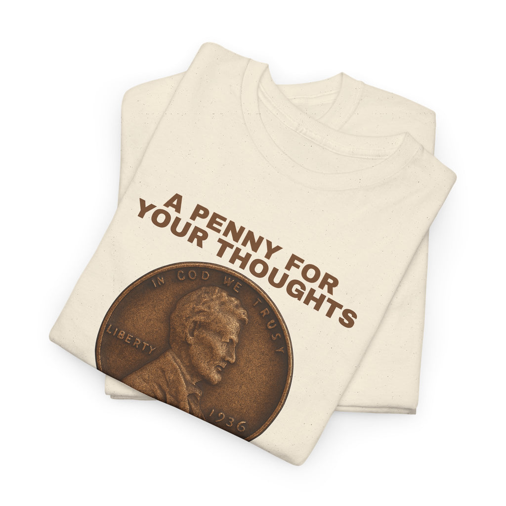 Funny Unisex Tee - A Penny For Your Thoughts, Gift for Friends, Casual Humor Shirt