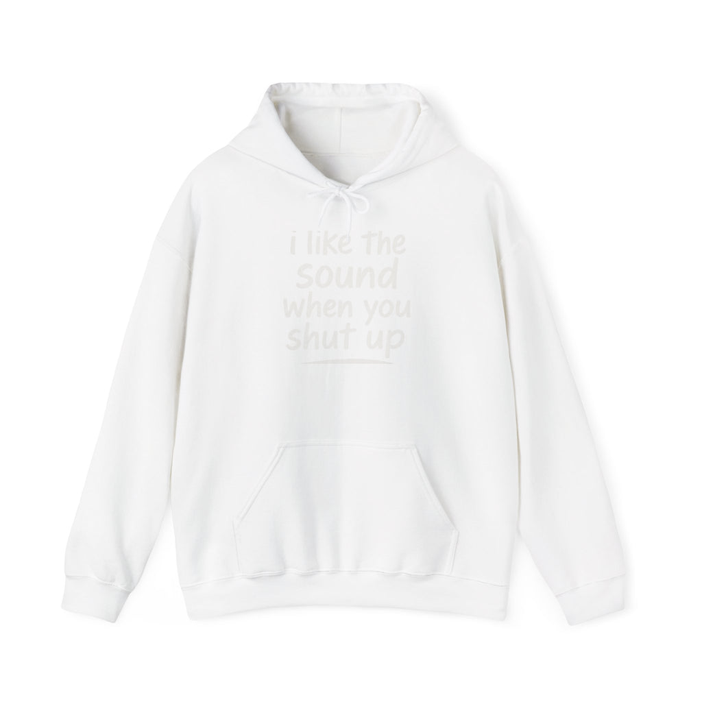 I Like The Sound When You Shut Up - Unisex Heavy Blend Hoodie, Funny Gift for Friends, Casual Wear, Comfortable Hoodie, Humor Apparel