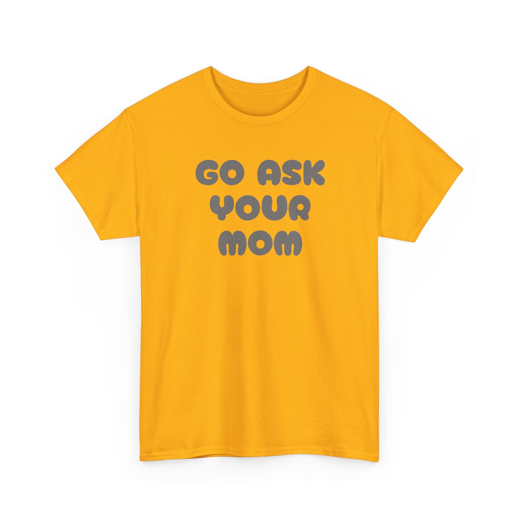 Funny Parenting Quote Tee, Go Ask Your Mom T-Shirt, Casual Unisex Cotton Tee, Gift for Moms, Birthday Fun Wear, Humor Shirt