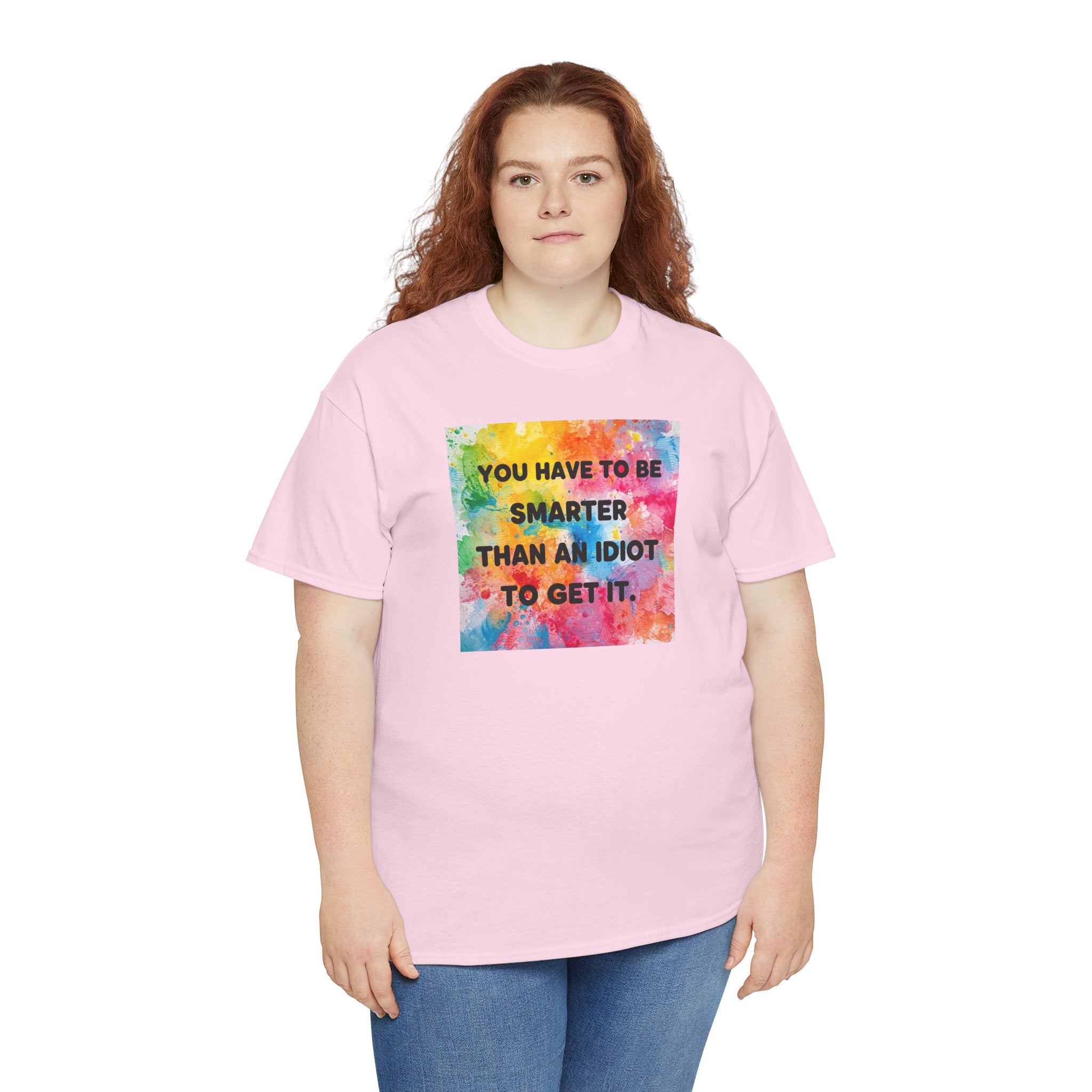 Colorful Graphic Tee - "You Have to Be Smarter Than an Idiot to Get It" - Unisex Heavy Cotton, Casual Wear, Gift for Friends, Humor