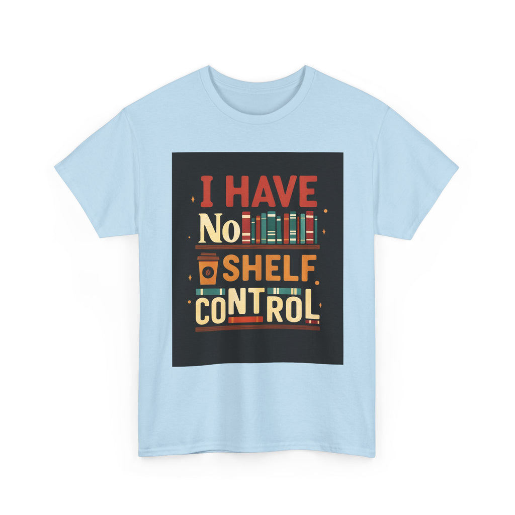 Book Lover's Humor Tee - I Have No Shelf Control, Gift for Readers, Bookish Apparel, Casual Wear, Funny T-Shirt