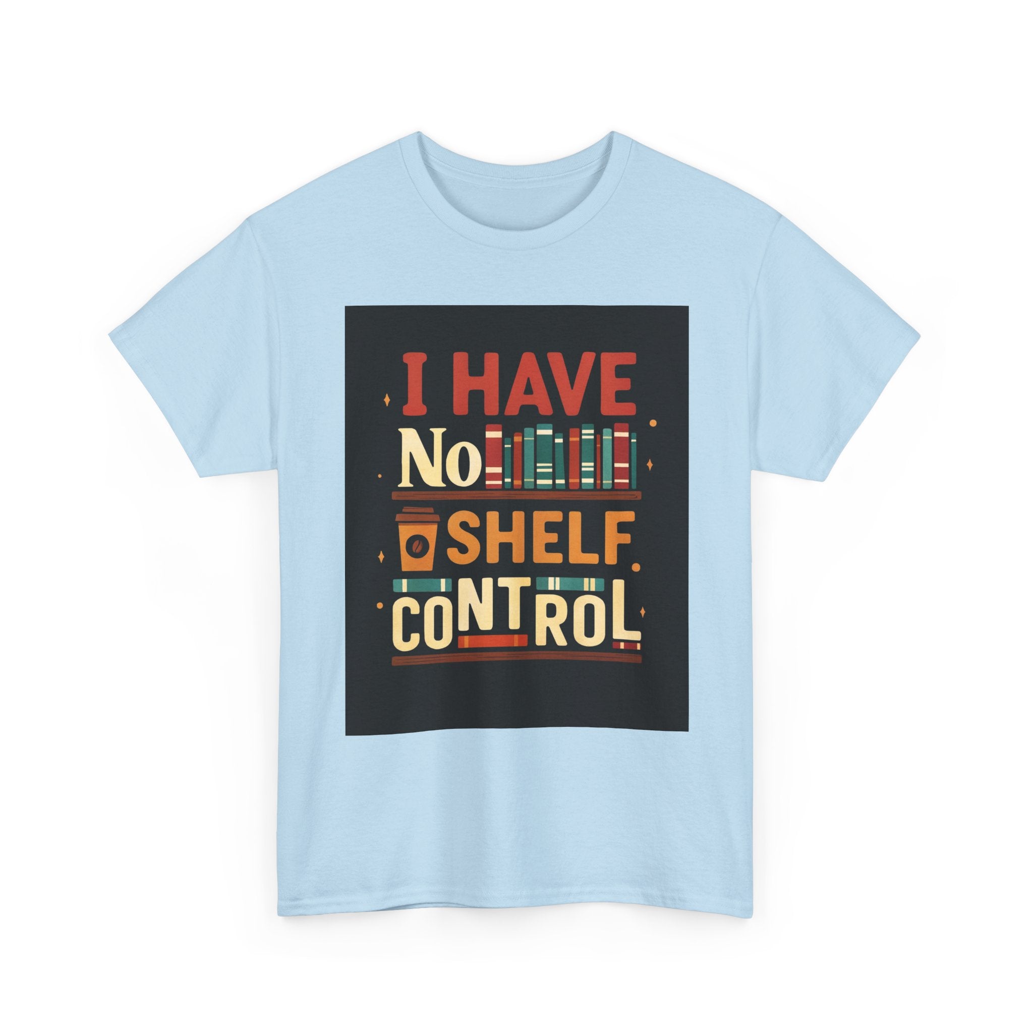 Book Lover's Humor Tee - I Have No Shelf Control, Gift for Readers, Bookish Apparel, Casual Wear, Funny T-Shirt