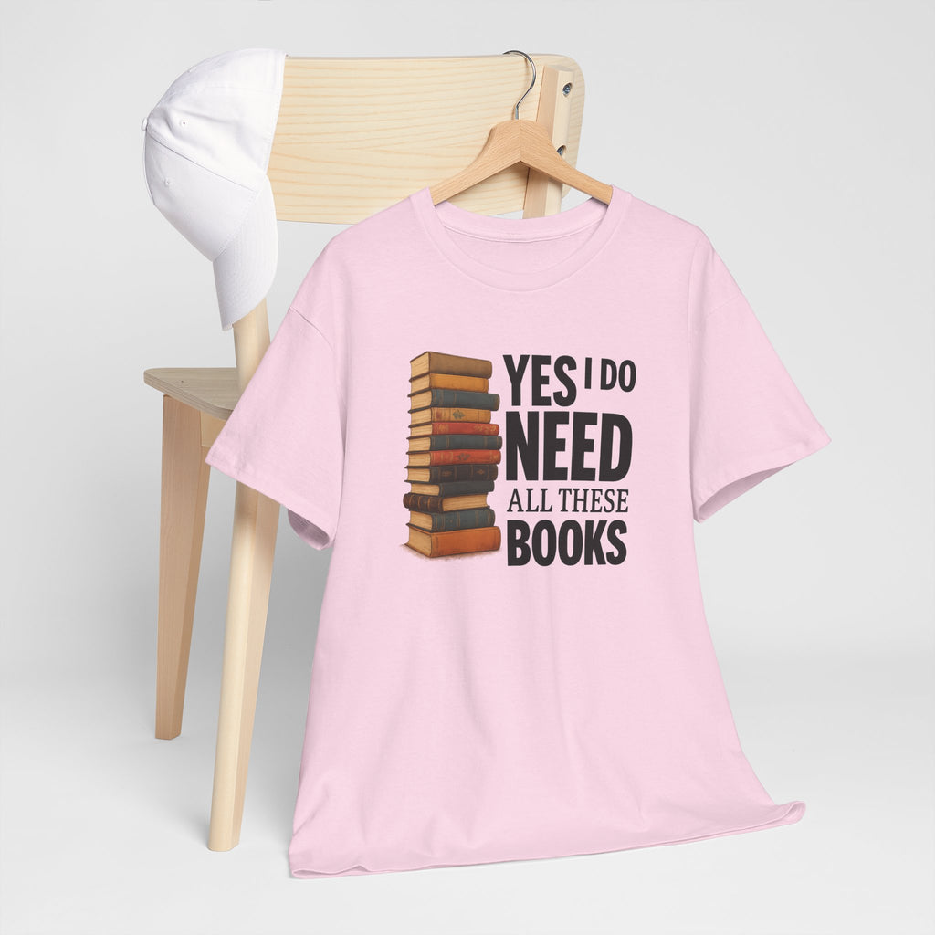 Yes, I Do Need All These Books T-shirt - Book Lover T-Shirt, Reading Gift, Library Enthusiast Shirt, Bookworm Apparel, Literary Humor Tee