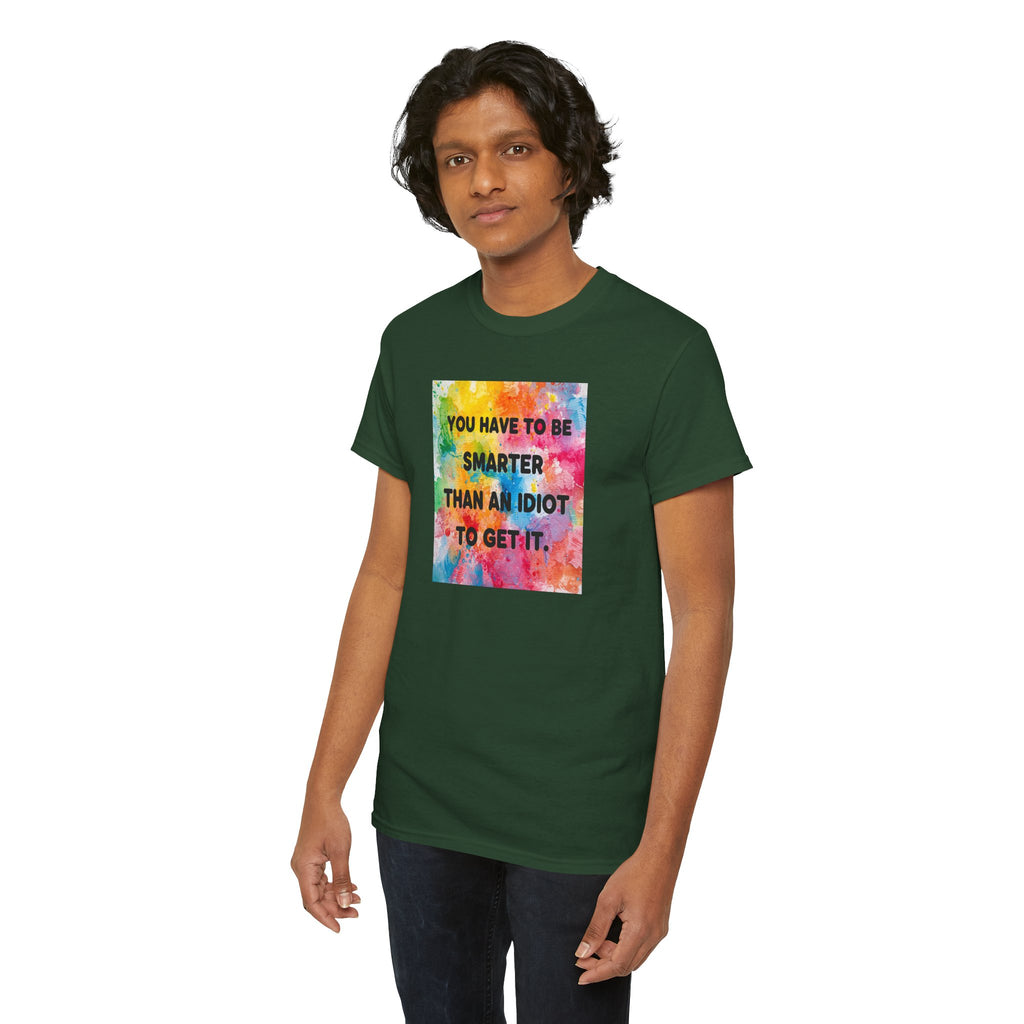 Colorful Graphic Tee - "You Have to Be Smarter Than an Idiot to Get It" - Unisex Heavy Cotton, Casual Wear, Gift for Friends, Humor