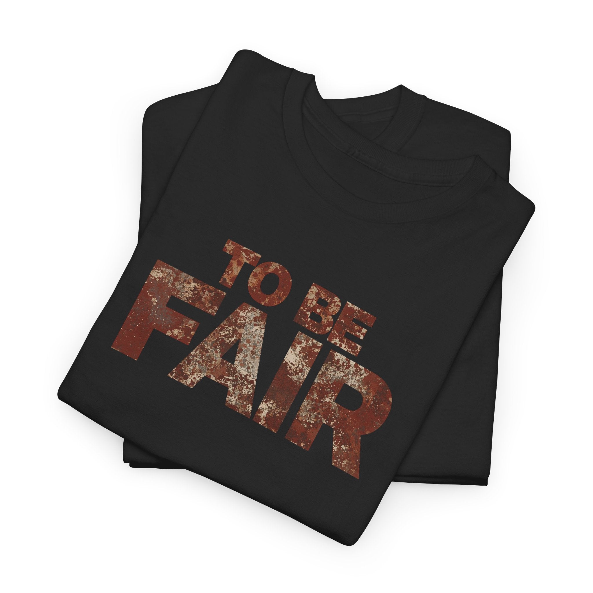To Be Fair -  Statement Unisex Cotton T-shirt | Casual Wear, Gift for TV fans, Humor, Awareness, Statement Graphic Tee