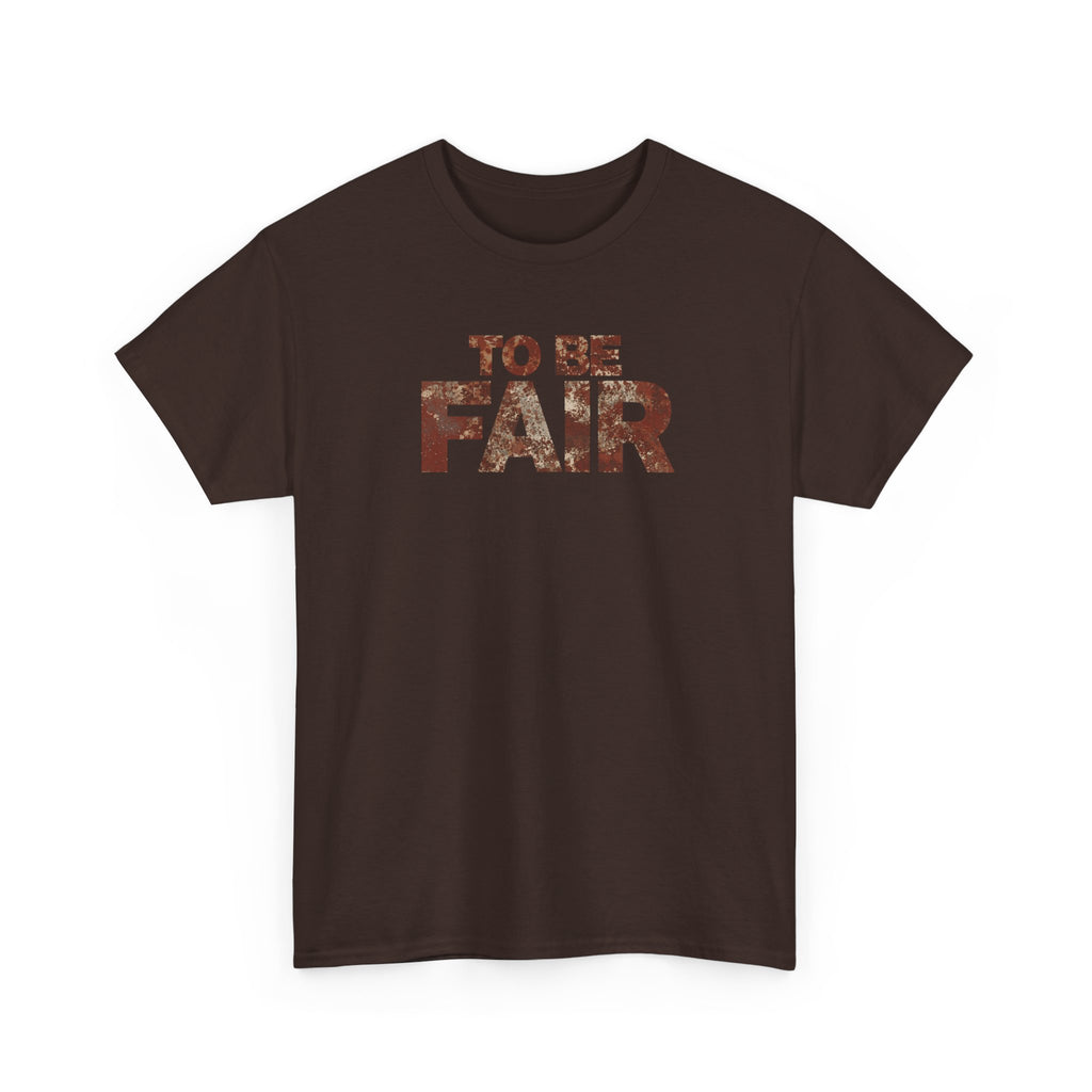 To Be Fair -  Statement Unisex Cotton T-shirt | Casual Wear, Gift for TV fans, Humor, Awareness, Statement Graphic Tee
