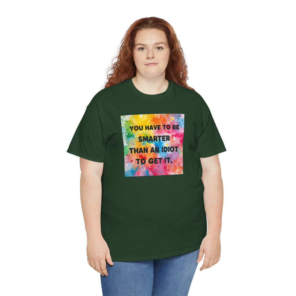 Colorful Graphic Tee - "You Have to Be Smarter Than an Idiot to Get It" - Unisex Heavy Cotton, Casual Wear, Gift for Friends, Humor