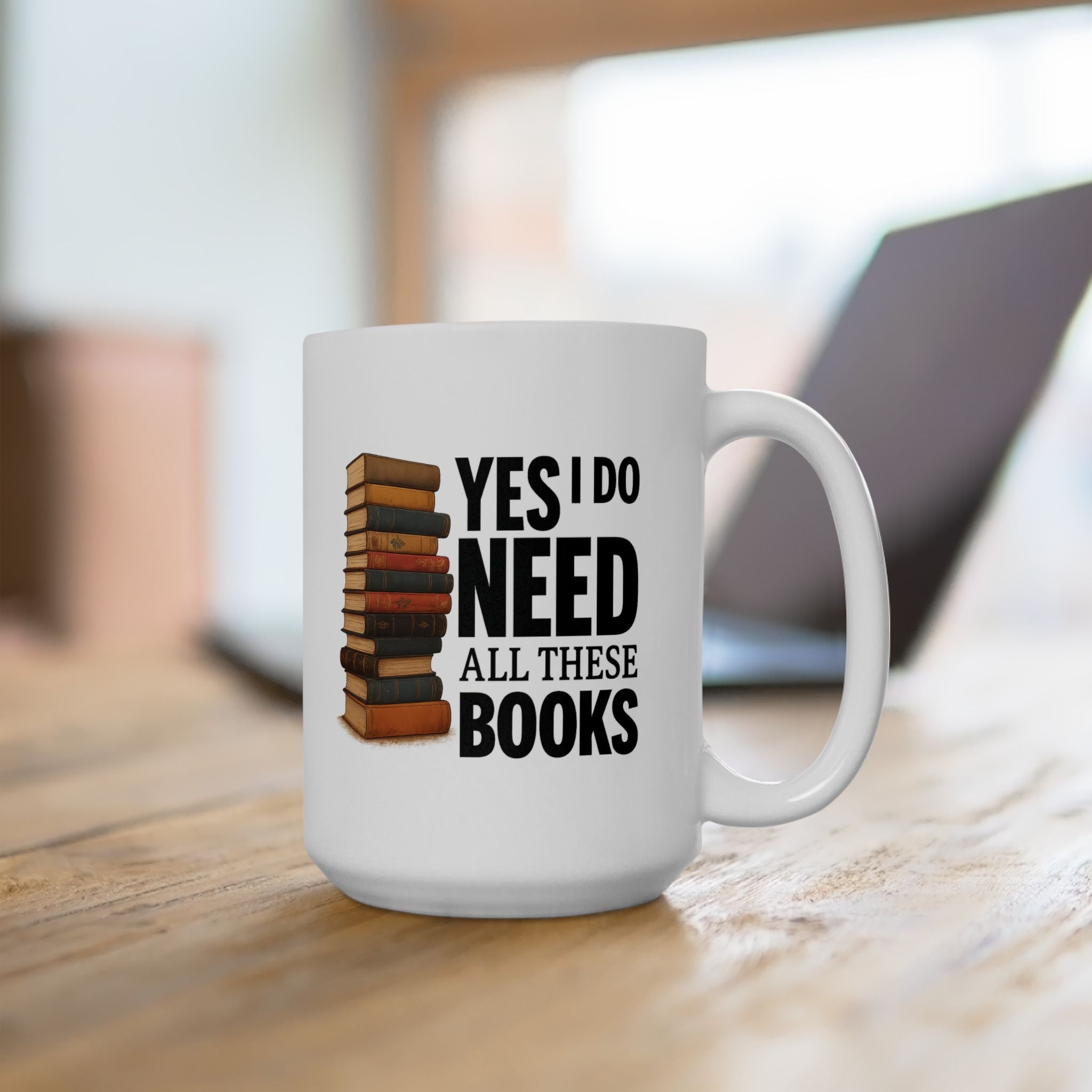 YES I NEED ALL THESE BOOKS - Book Lover's Ceramic Mug, Perfect for Coffee, Tea, Gift for Readers, Literary Quotes, Home Office, Unique Bookish Gifts