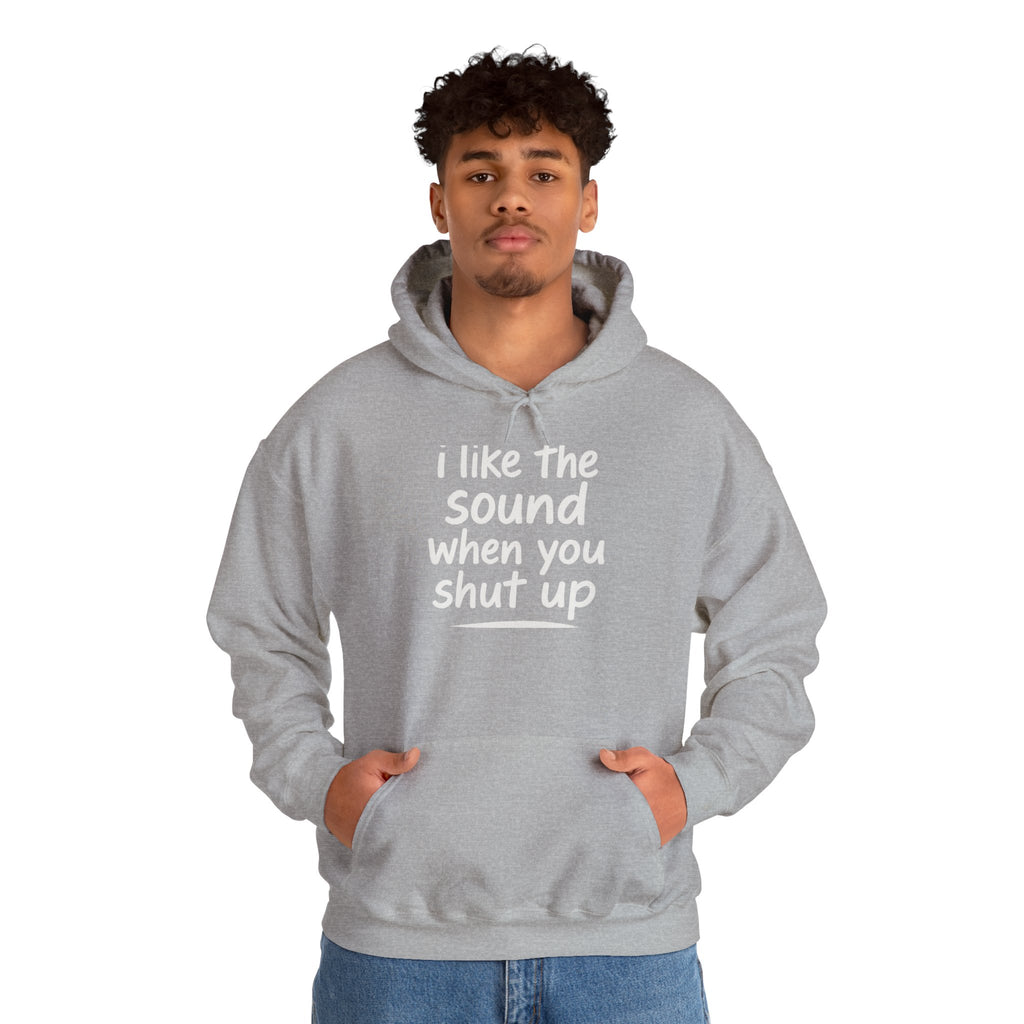 I Like The Sound When You Shut Up - Unisex Heavy Blend Hoodie, Funny Gift for Friends, Casual Wear, Comfortable Hoodie, Humor Apparel