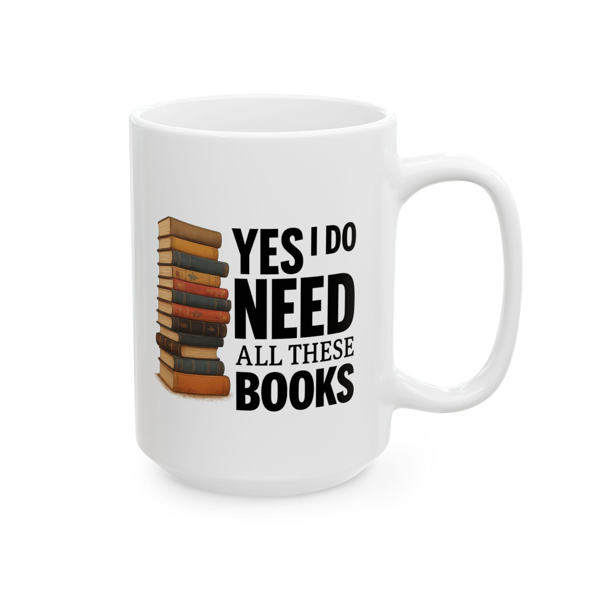 YES I NEED ALL THESE BOOKS - Book Lover's Ceramic Mug, Perfect for Coffee, Tea, Gift for Readers, Literary Quotes, Home Office, Unique Bookish Gifts