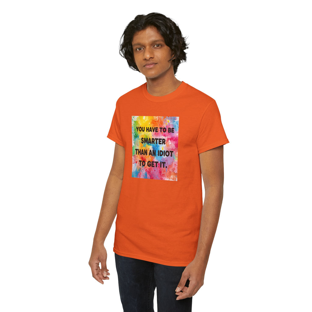 Colorful Graphic Tee - "You Have to Be Smarter Than an Idiot to Get It" - Unisex Heavy Cotton, Casual Wear, Gift for Friends, Humor