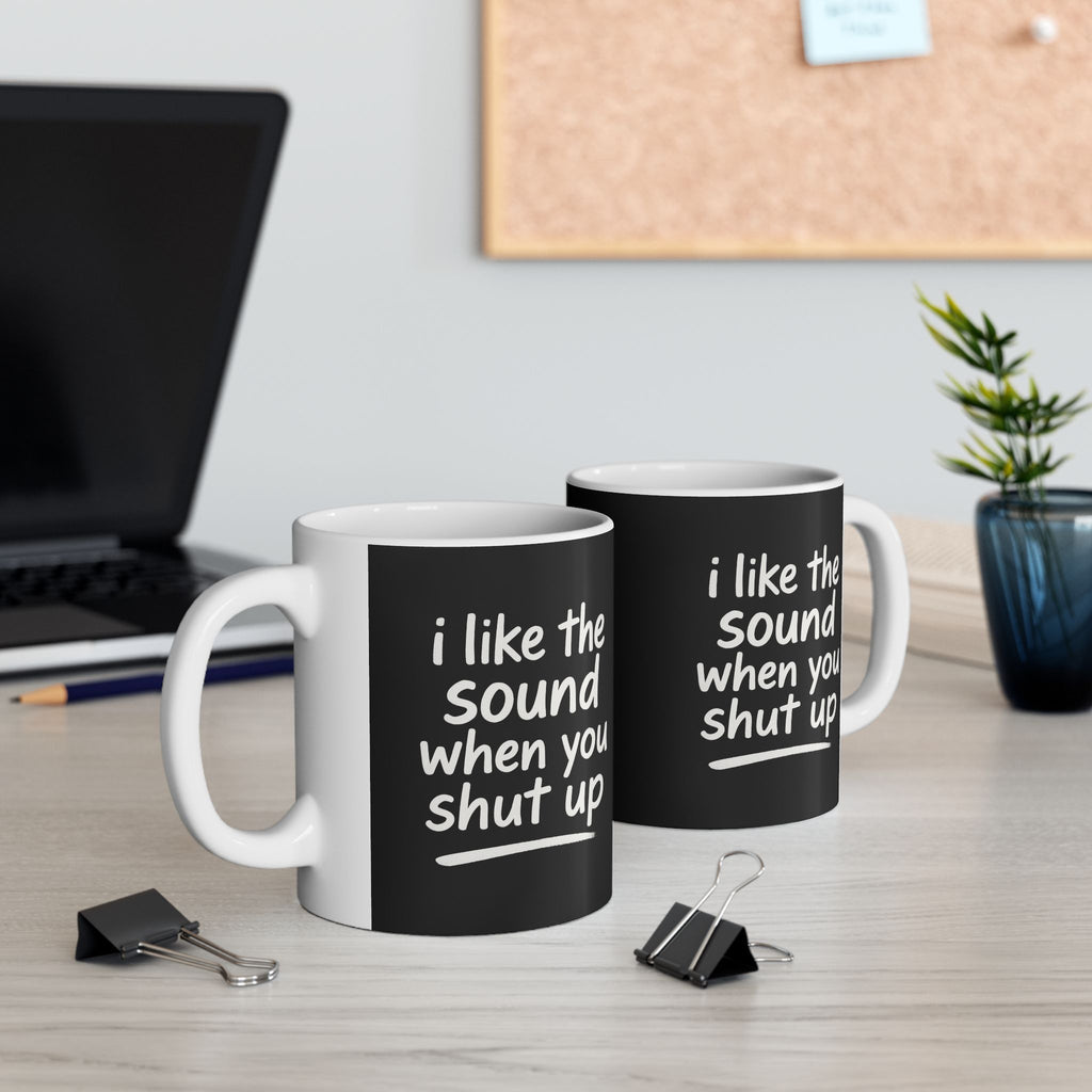 I love the sound when you shut up funny Ceramic Coffee Mug, Funny Gift for Friends, Office Humor Cup, Unique Tea Mug, Black and White Design for any Occasion, 11oz & 15oz