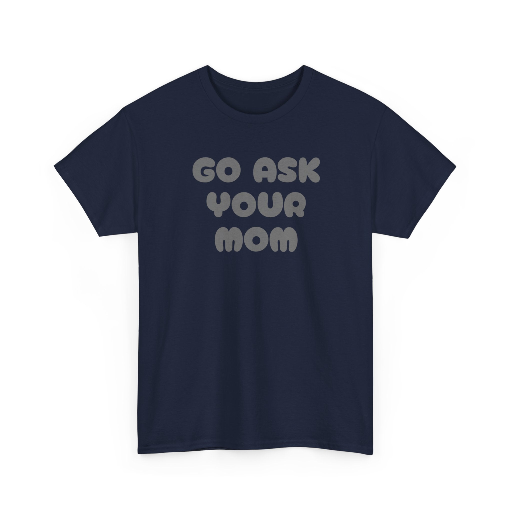 Funny Parenting Quote Tee, Go Ask Your Mom T-Shirt, Casual Unisex Cotton Tee, Gift for Moms, Birthday Fun Wear, Humor Shirt