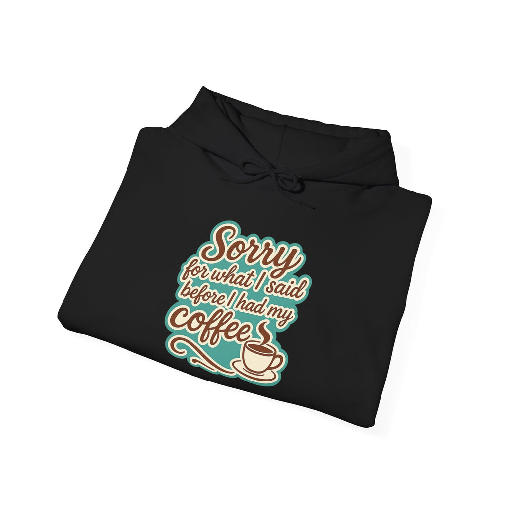 Coffee Lover's Hoodie, "Sorry for What I Said Before I Had My Coffee", Unisex Hooded Sweatshirt, Funny Gift for Friends, Cozy Casual Wear