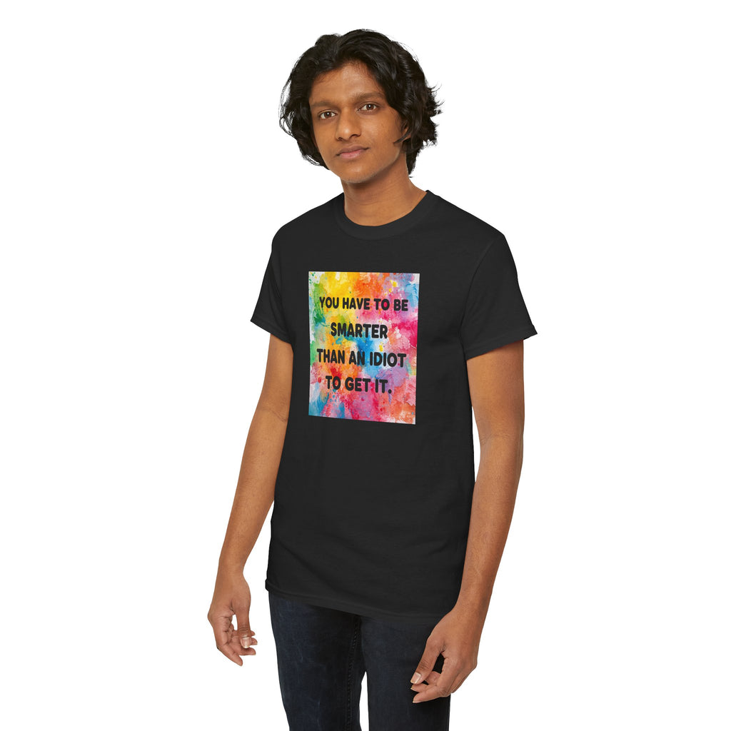 Colorful Graphic Tee - "You Have to Be Smarter Than an Idiot to Get It" - Unisex Heavy Cotton, Casual Wear, Gift for Friends, Humor