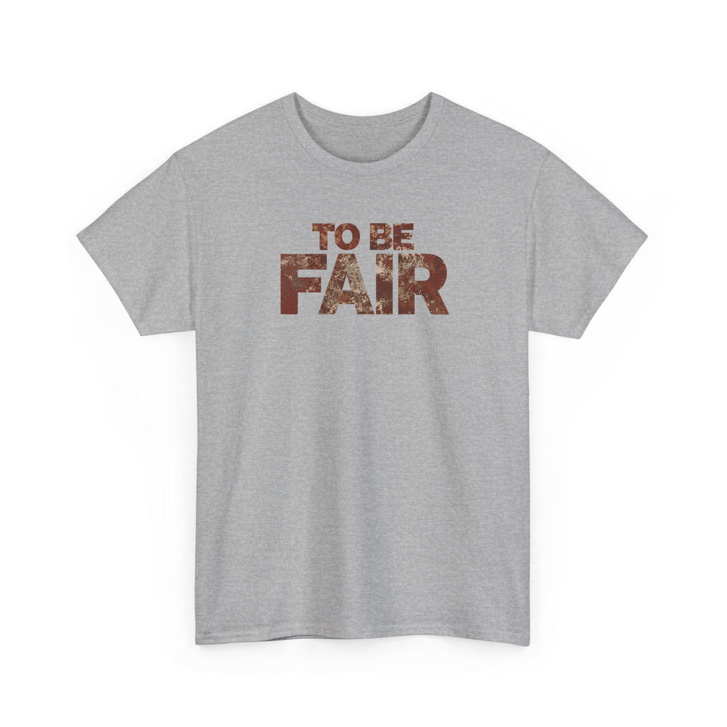 To Be Fair -  Statement Unisex Cotton T-shirt | Casual Wear, Gift for TV fans, Humor, Awareness, Statement Graphic Tee