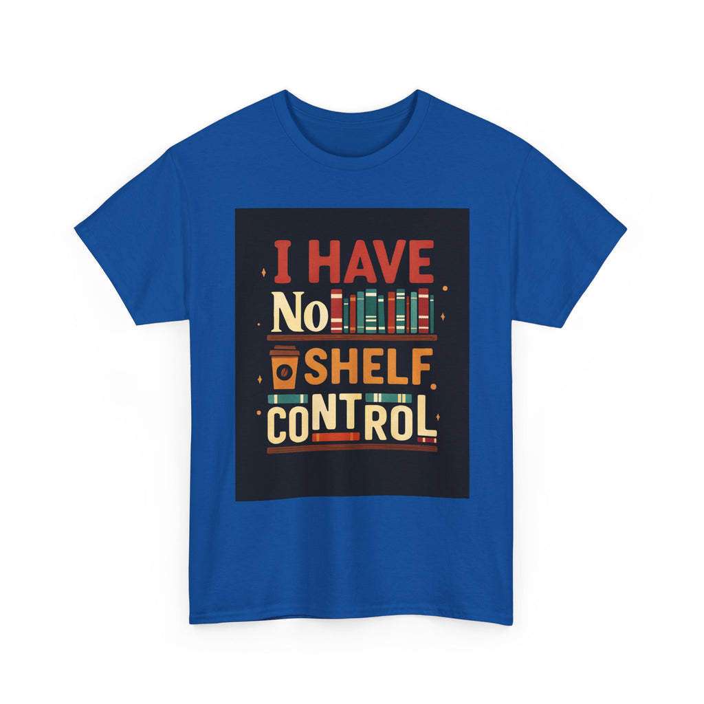 Book Lover's Humor Tee - I Have No Shelf Control, Gift for Readers, Bookish Apparel, Casual Wear, Funny T-Shirt