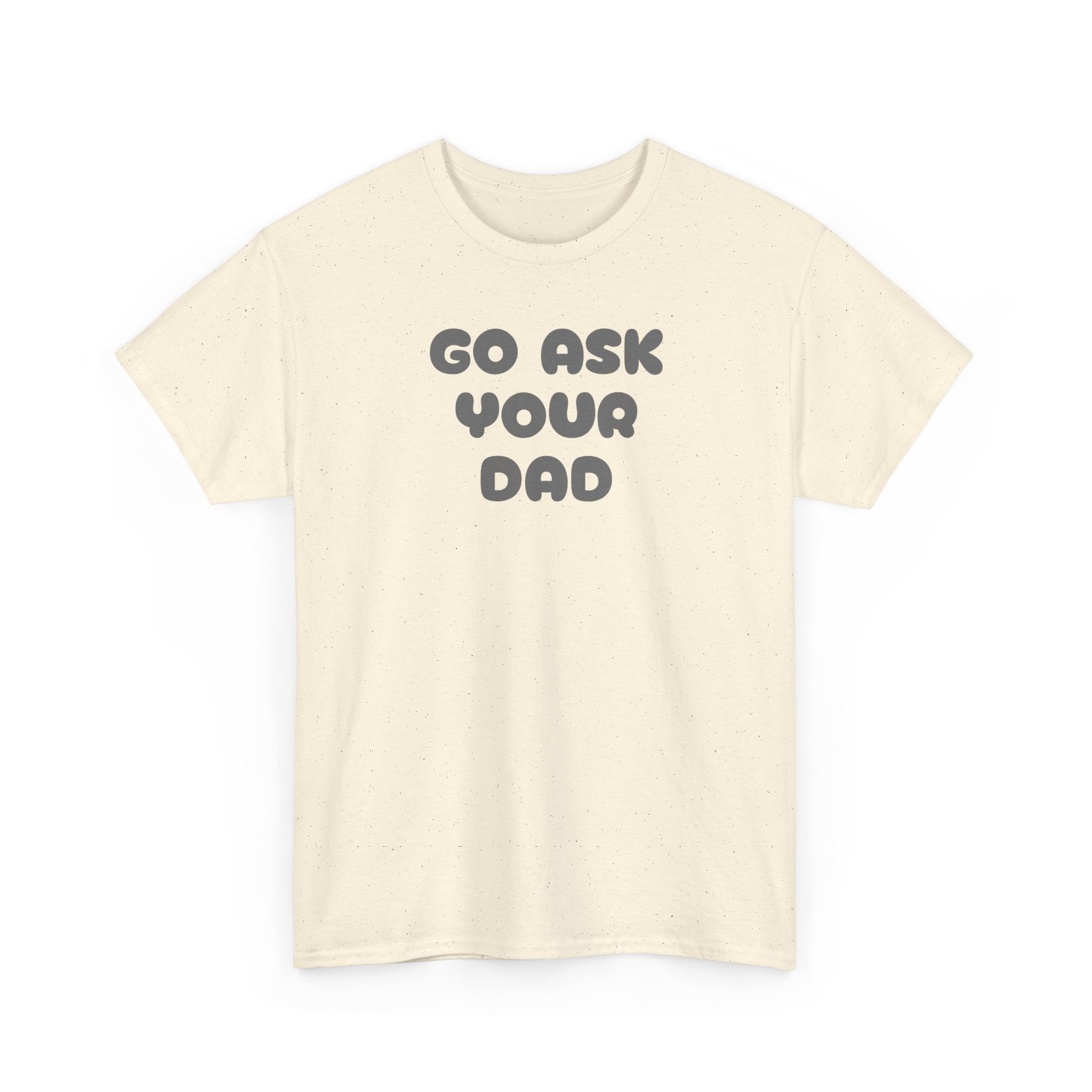 Funny Mom Tee, Unisex Cotton T-Shirt, Gift for Father's Day, Parenting Humor Shirt, Casual Everyday Wear, Go Ask Your Dad