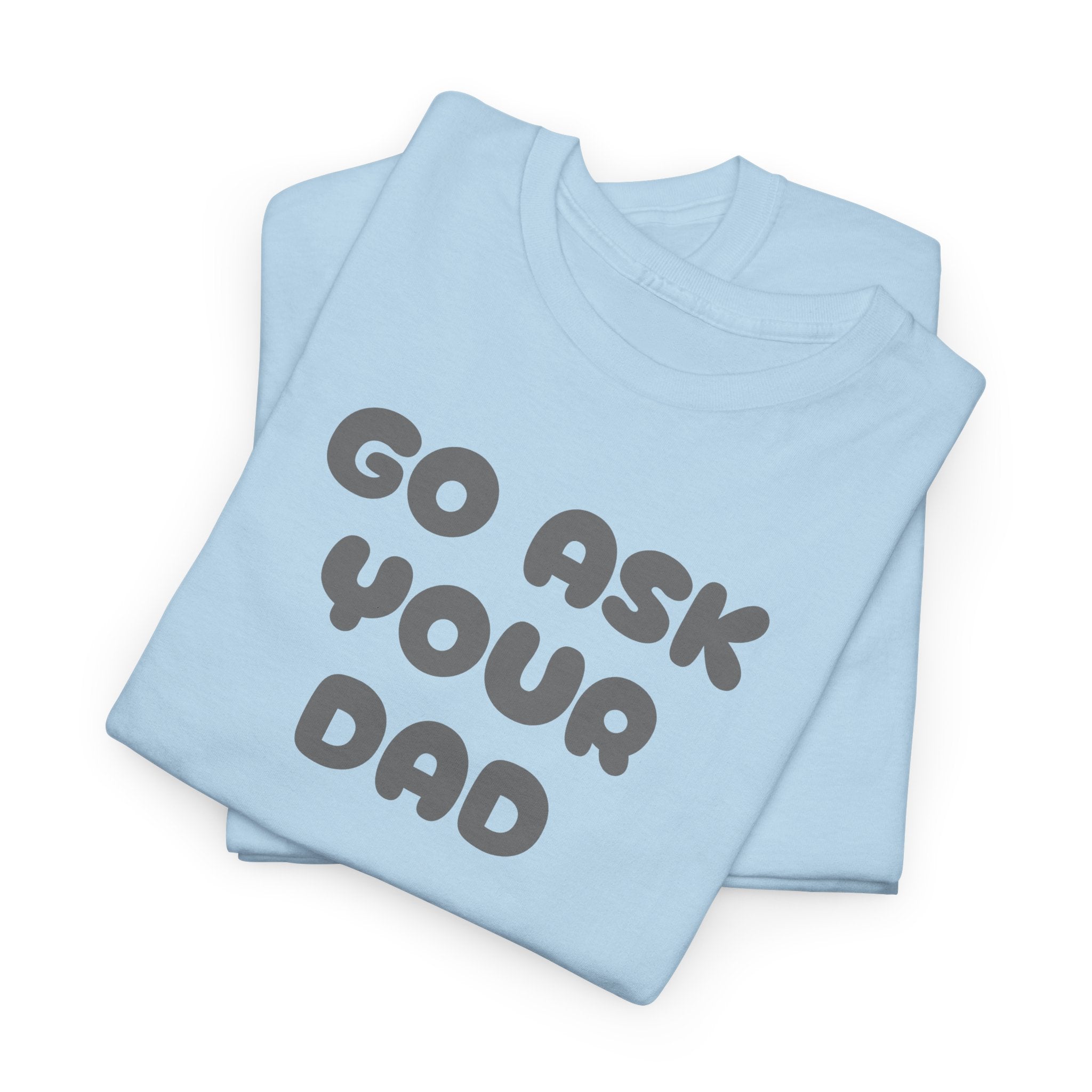 Funny Mom Tee, Unisex Cotton T-Shirt, Gift for Father's Day, Parenting Humor Shirt, Casual Everyday Wear, Go Ask Your Dad