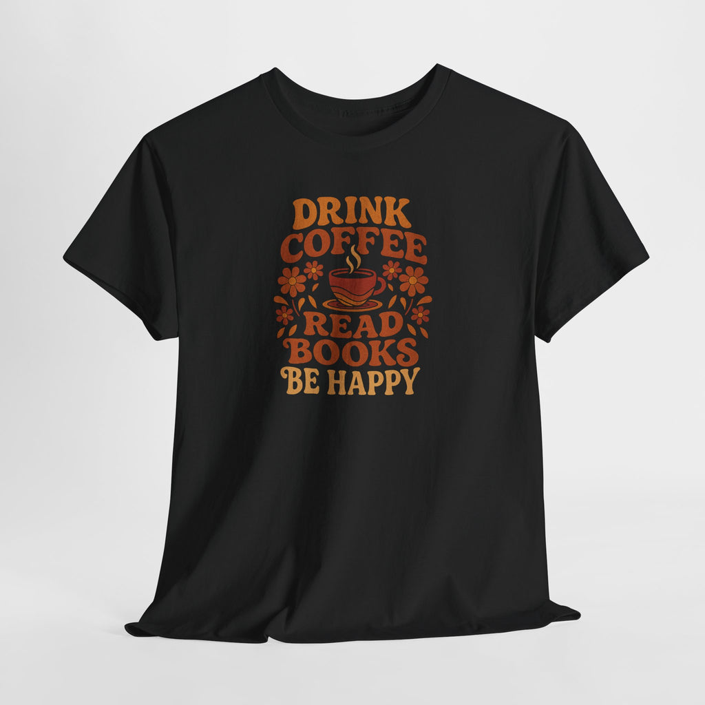 Coffee Lovers, Book Lovers Unisex Heavy Cotton Tee | Drink Coffee Read Books Be Happy, Gift for Book Lovers, Casual Wear, Cozy Outfit, Coffee Enthusiast