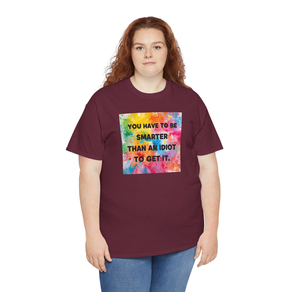 Colorful Graphic Tee - "You Have to Be Smarter Than an Idiot to Get It" - Unisex Heavy Cotton, Casual Wear, Gift for Friends, Humor