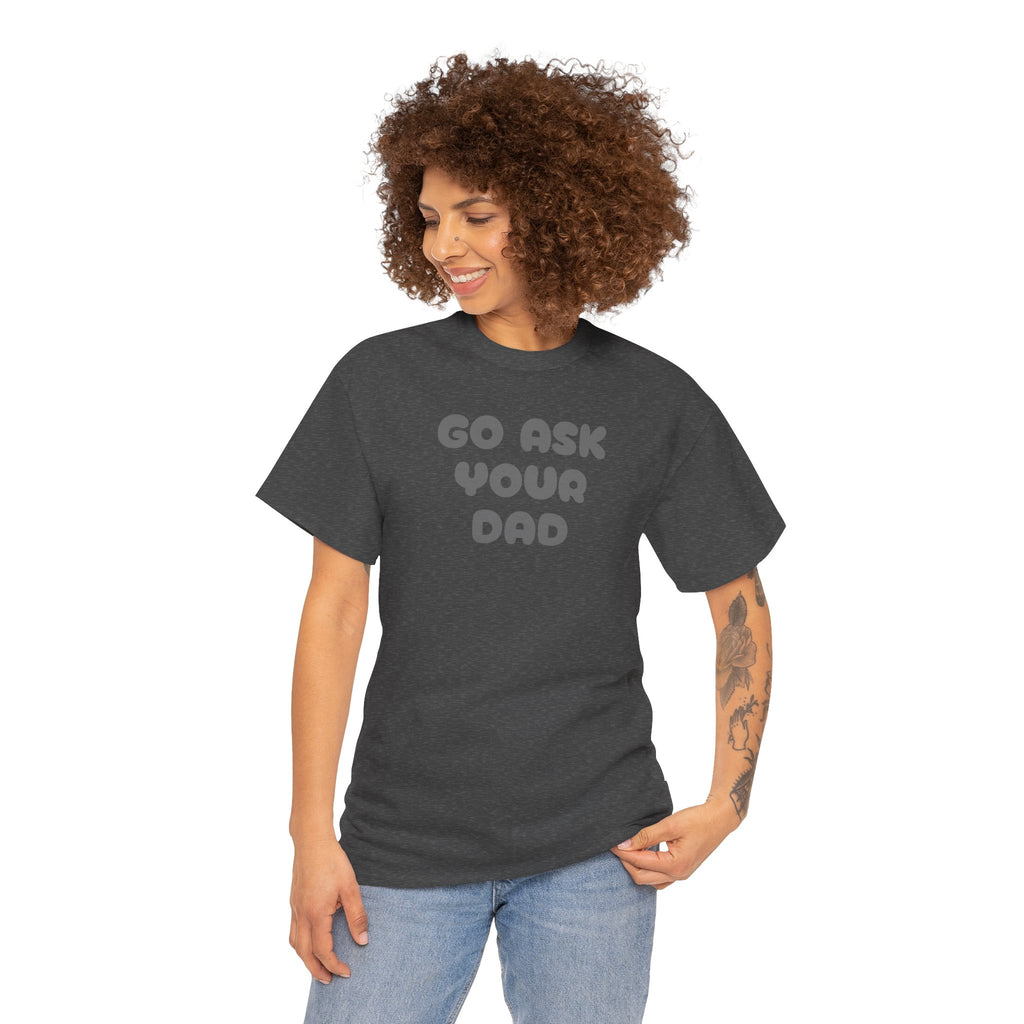 Funny Mom Tee, Unisex Cotton T-Shirt, Gift for Father's Day, Parenting Humor Shirt, Casual Everyday Wear, Go Ask Your Dad