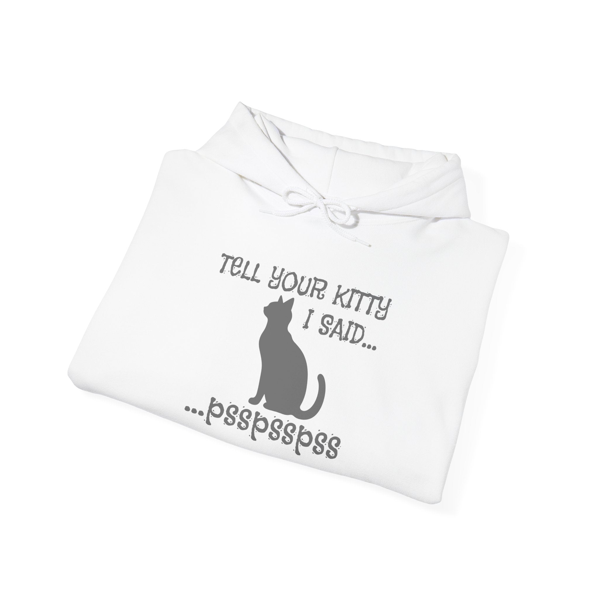 Cat Lovers' Hoodie: Tell Your Kitty I Said... pss, pss, pss, - Cozy Sweatshirt, Gift for Pet Owners, Cute Cat Apparel, Birthday Present, Animal Lover Hoodie