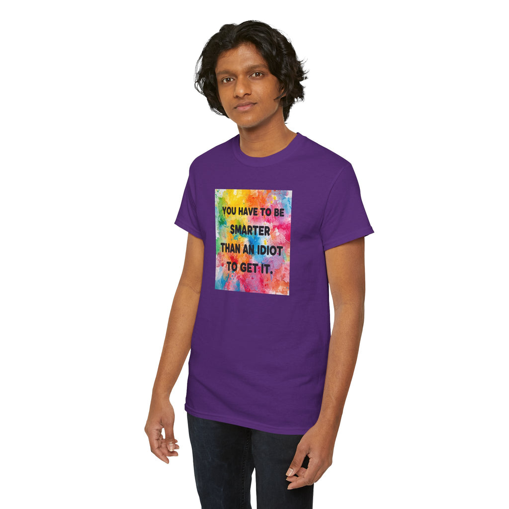 Colorful Graphic Tee - "You Have to Be Smarter Than an Idiot to Get It" - Unisex Heavy Cotton, Casual Wear, Gift for Friends, Humor