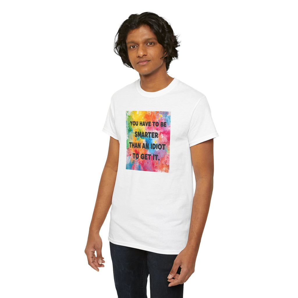Colorful Graphic Tee - "You Have to Be Smarter Than an Idiot to Get It" - Unisex Heavy Cotton, Casual Wear, Gift for Friends, Humor