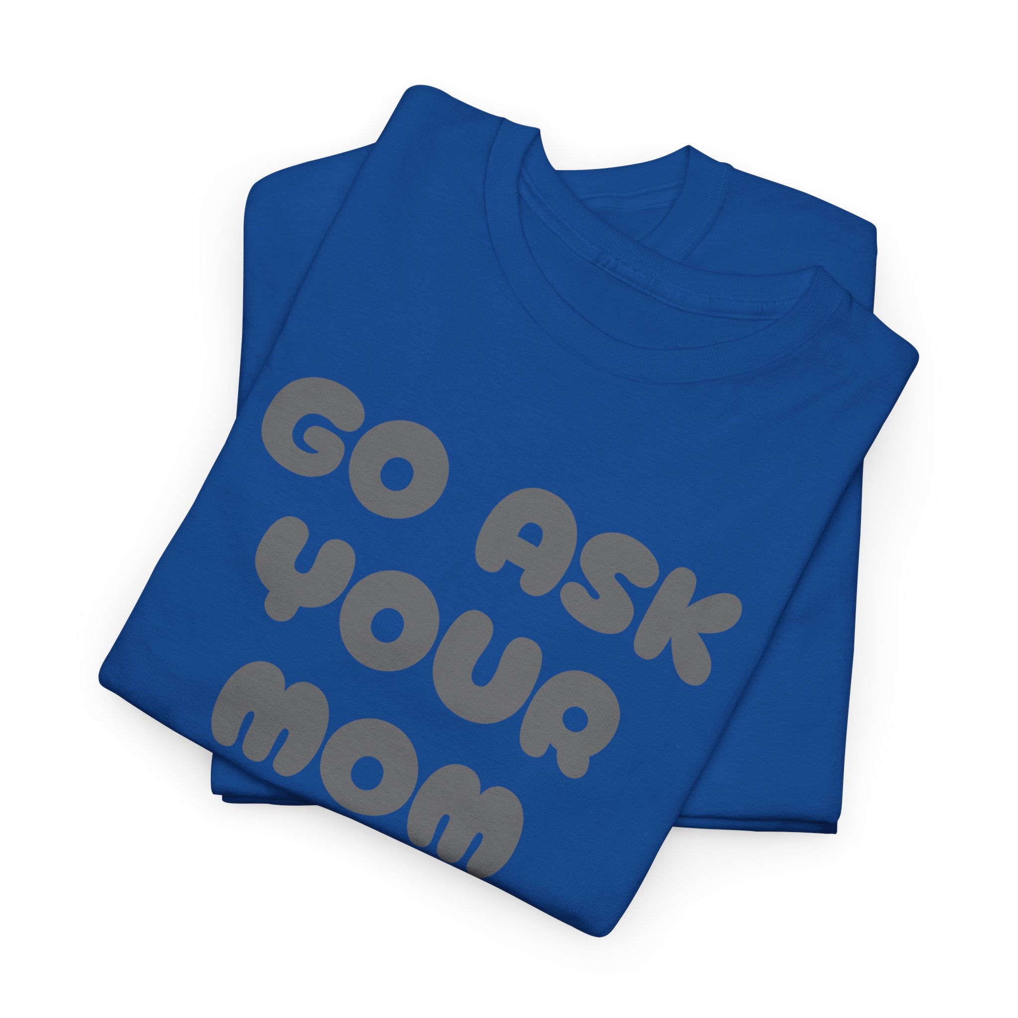 Funny Parenting Quote Tee, Go Ask Your Mom T-Shirt, Casual Unisex Cotton Tee, Gift for Moms, Birthday Fun Wear, Humor Shirt