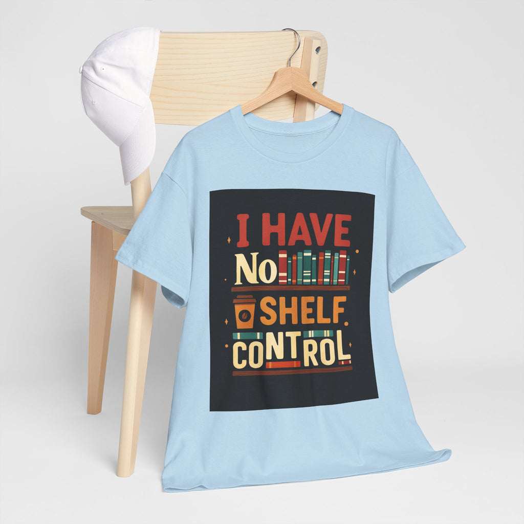 Book Lover's Humor Tee - I Have No Shelf Control, Gift for Readers, Bookish Apparel, Casual Wear, Funny T-Shirt