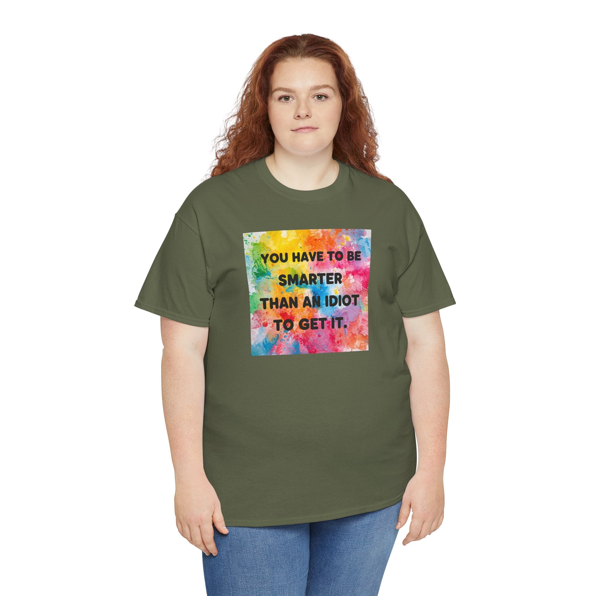 Colorful Graphic Tee - "You Have to Be Smarter Than an Idiot to Get It" - Unisex Heavy Cotton, Casual Wear, Gift for Friends, Humor