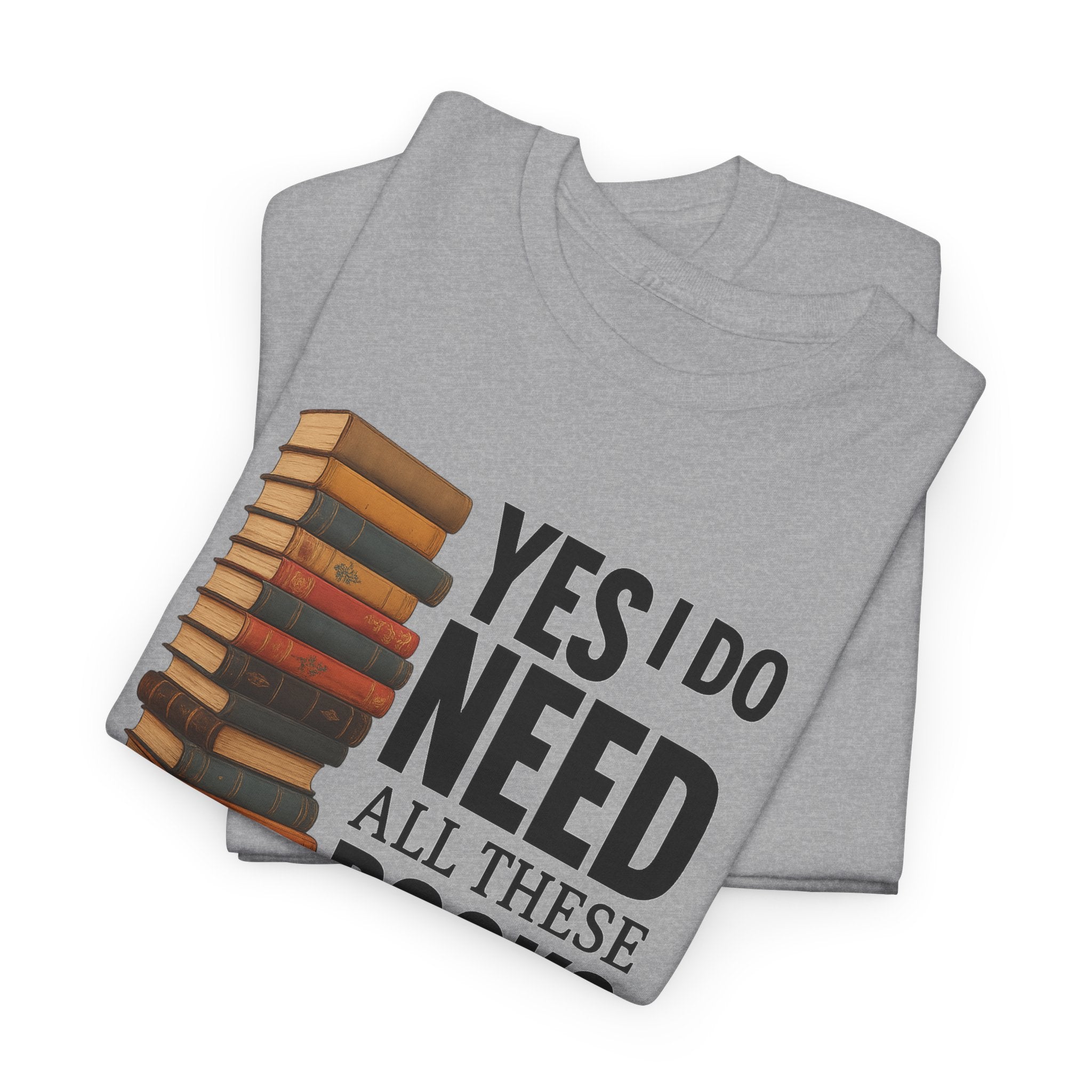 Yes, I Do Need All These Books T-shirt - Book Lover T-Shirt, Reading Gift, Library Enthusiast Shirt, Bookworm Apparel, Literary Humor Tee