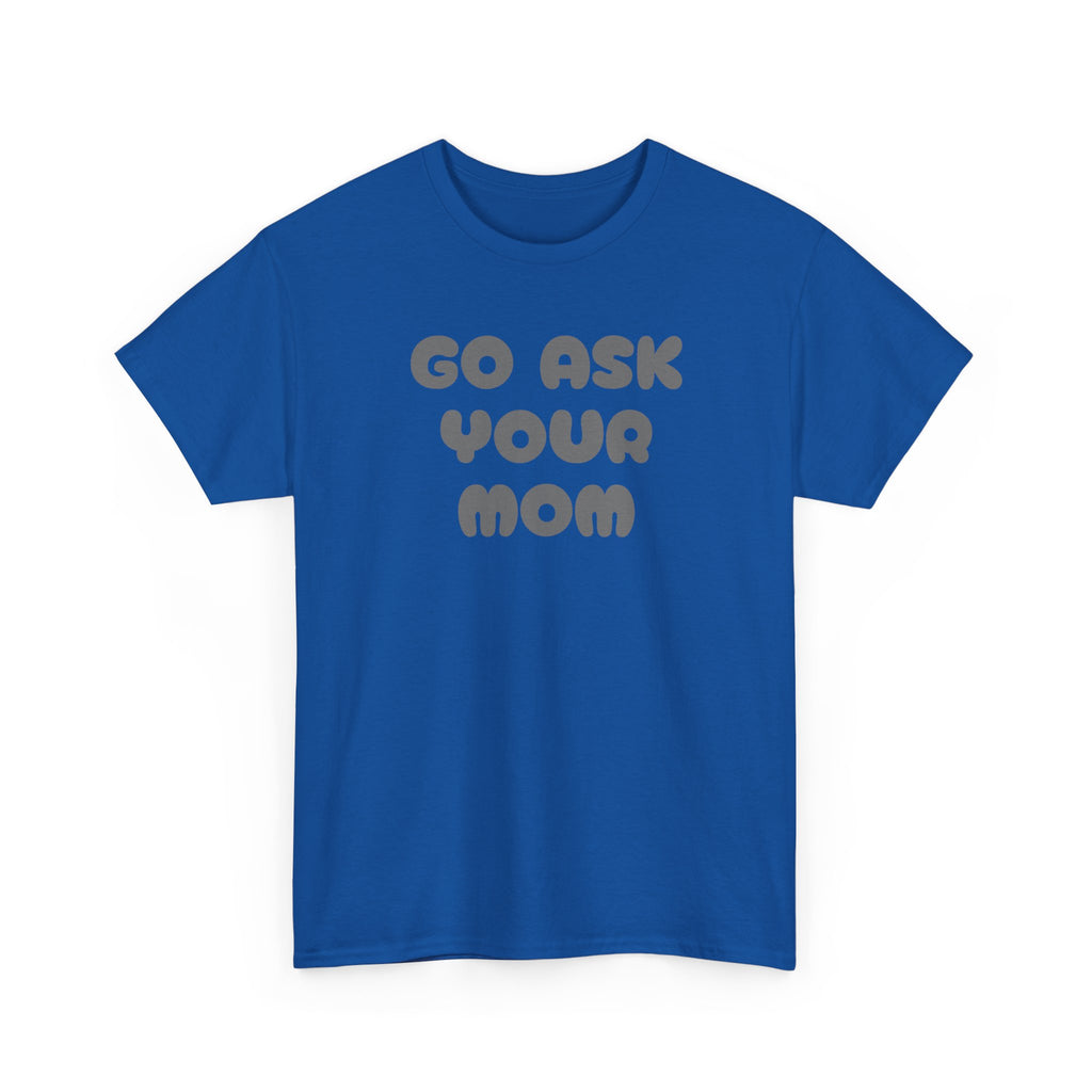 Funny Parenting Quote Tee, Go Ask Your Mom T-Shirt, Casual Unisex Cotton Tee, Gift for Moms, Birthday Fun Wear, Humor Shirt