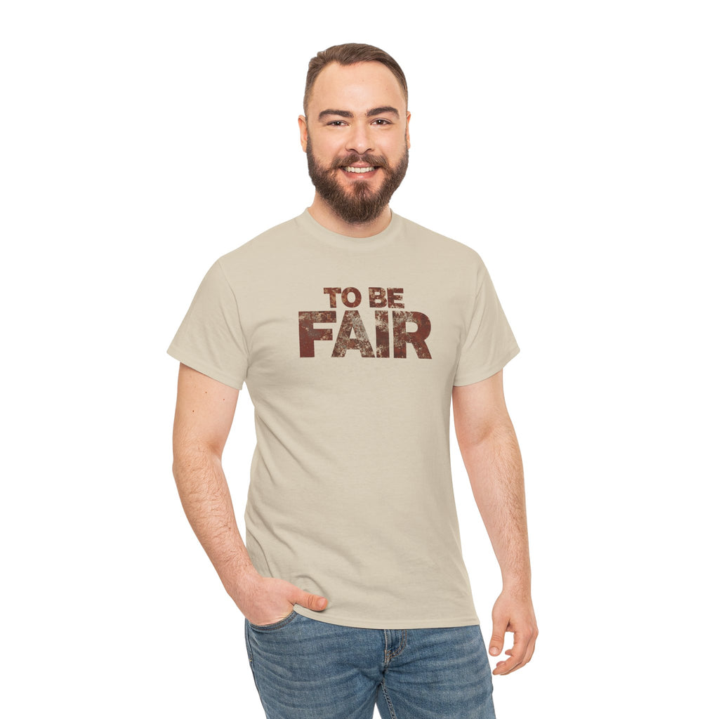 To Be Fair -  Statement Unisex Cotton T-shirt | Casual Wear, Gift for TV fans, Humor, Awareness, Statement Graphic Tee