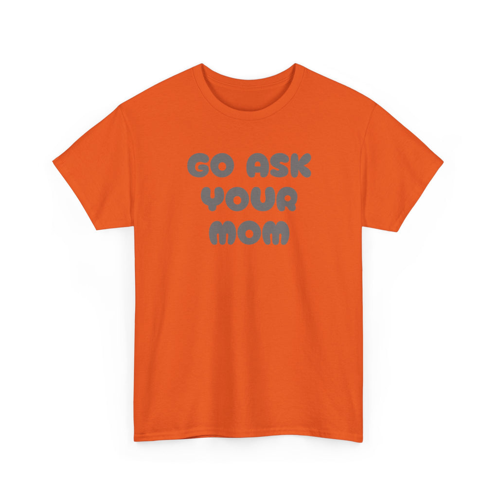 Funny Parenting Quote Tee, Go Ask Your Mom T-Shirt, Casual Unisex Cotton Tee, Gift for Moms, Birthday Fun Wear, Humor Shirt