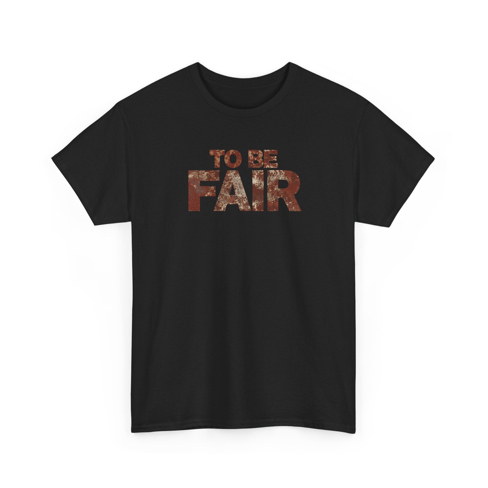 To Be Fair -  Statement Unisex Cotton T-shirt | Casual Wear, Gift for TV fans, Humor, Awareness, Statement Graphic Tee