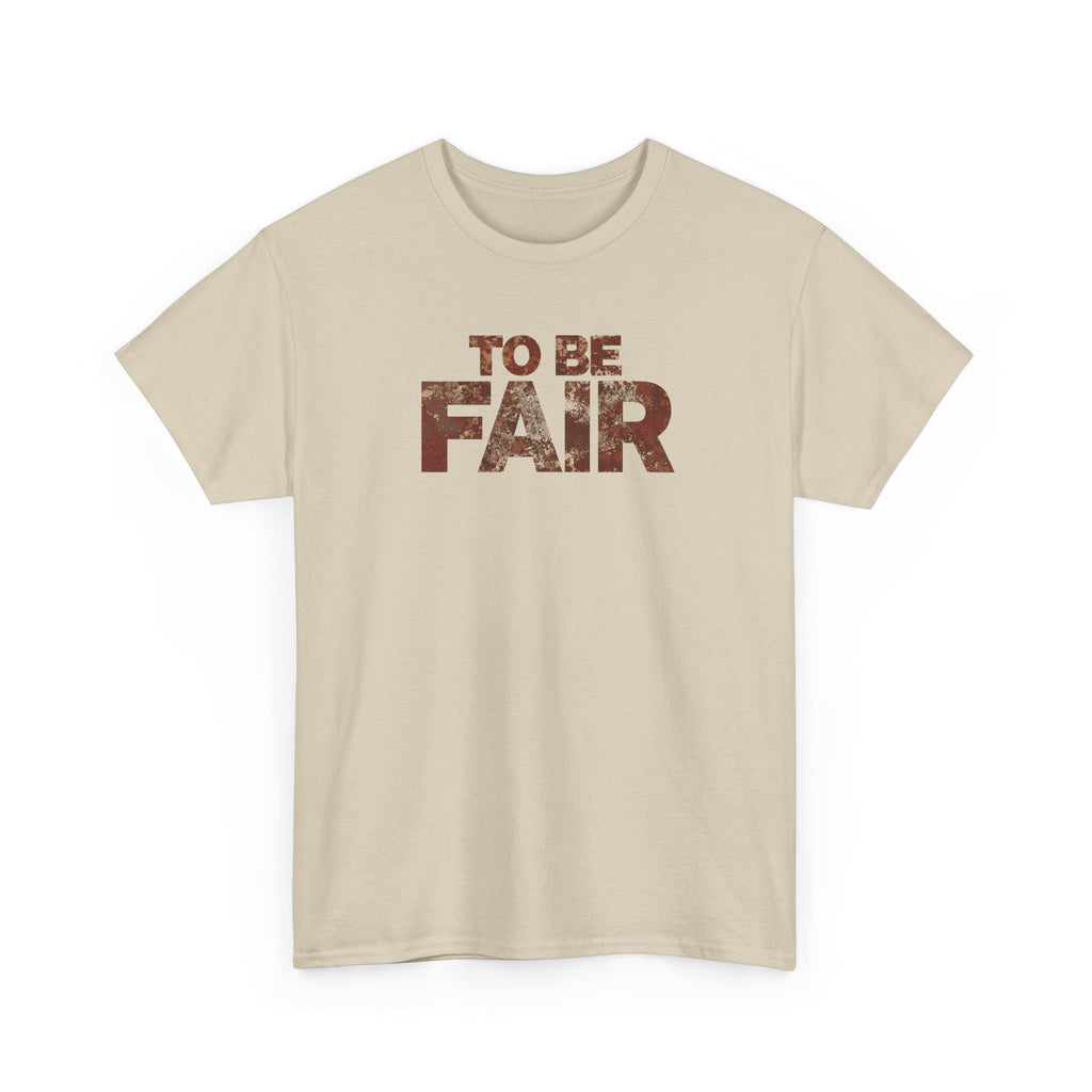 To Be Fair -  Statement Unisex Cotton T-shirt | Casual Wear, Gift for TV fans, Humor, Awareness, Statement Graphic Tee