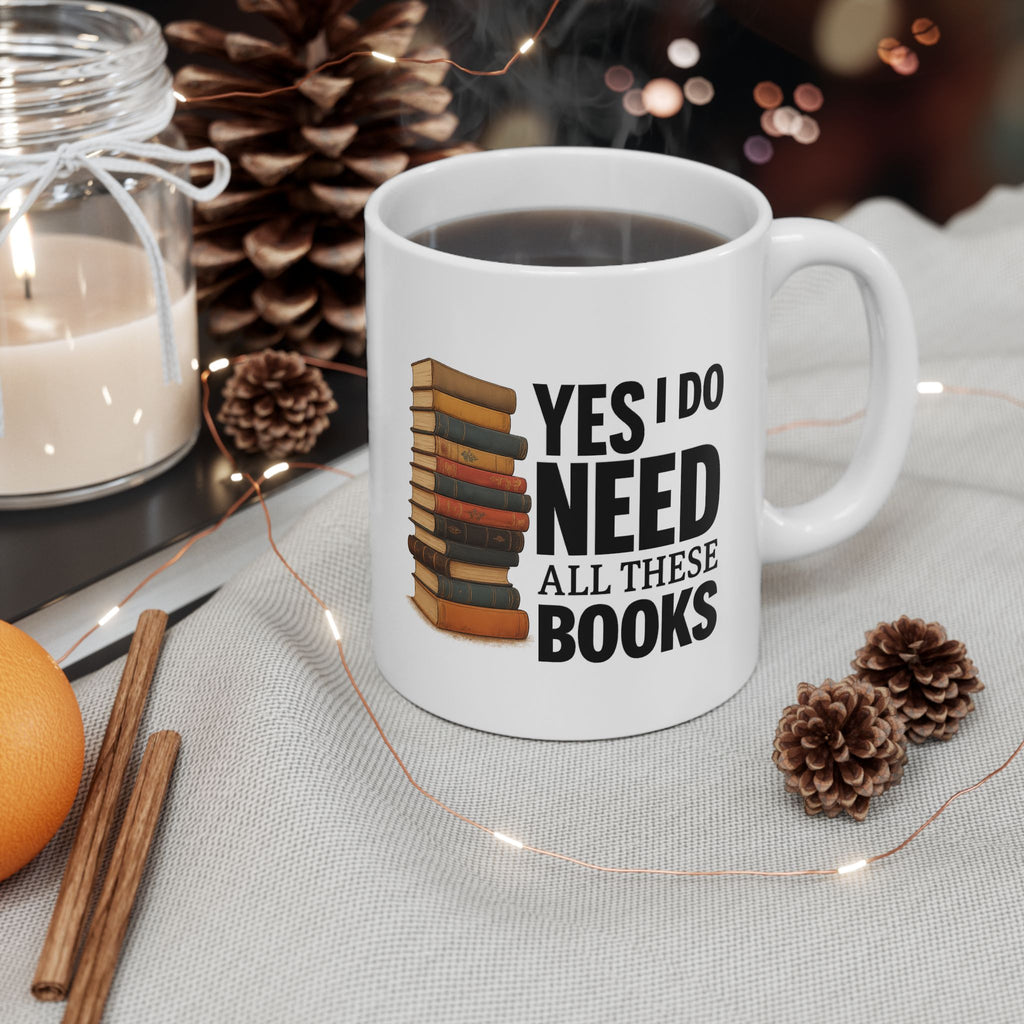 YES I NEED ALL THESE BOOKS - Book Lover's Ceramic Mug, Perfect for Coffee, Tea, Gift for Readers, Literary Quotes, Home Office, Unique Bookish Gifts