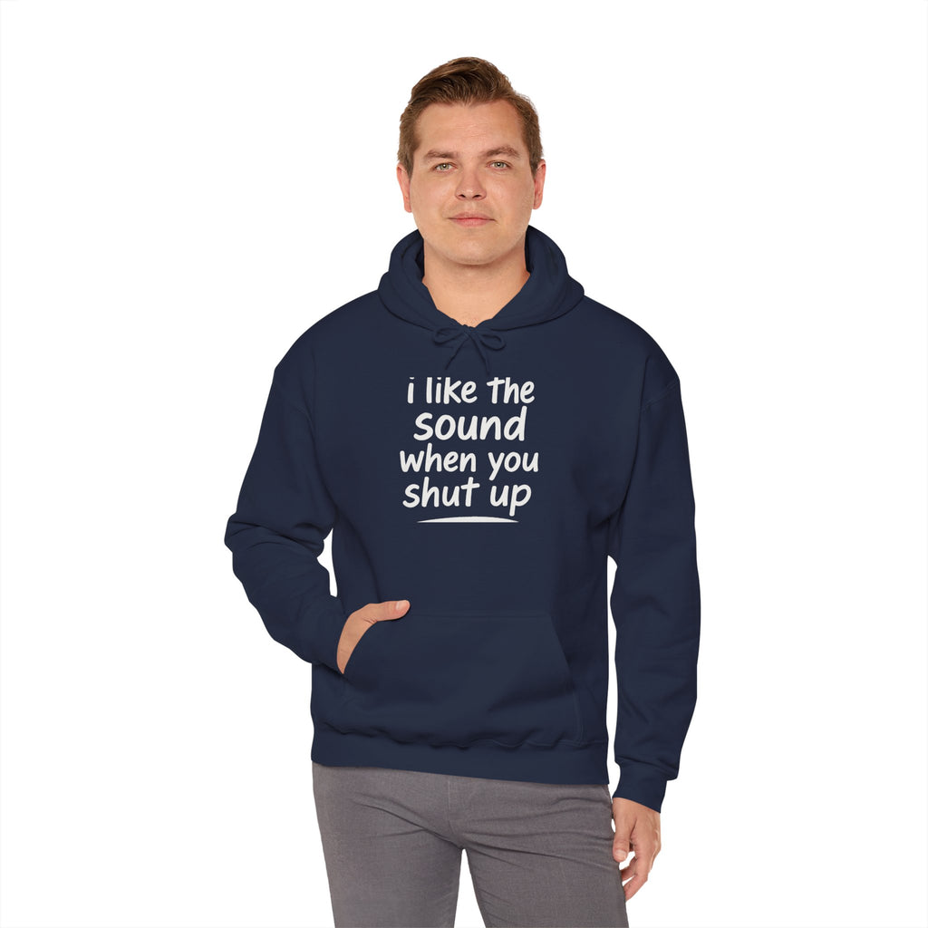 I Like The Sound When You Shut Up - Unisex Heavy Blend Hoodie, Funny Gift for Friends, Casual Wear, Comfortable Hoodie, Humor Apparel