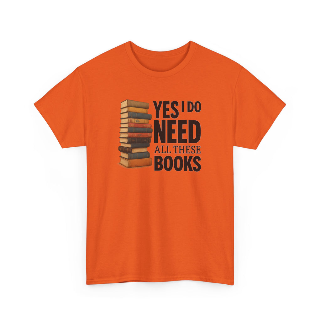 Yes, I Do Need All These Books T-shirt - Book Lover T-Shirt, Reading Gift, Library Enthusiast Shirt, Bookworm Apparel, Literary Humor Tee