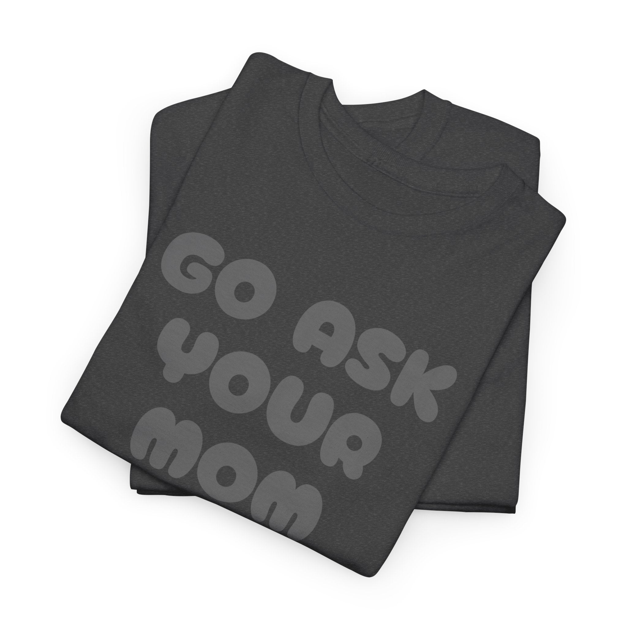Funny Parenting Quote Tee, Go Ask Your Mom T-Shirt, Casual Unisex Cotton Tee, Gift for Moms, Birthday Fun Wear, Humor Shirt