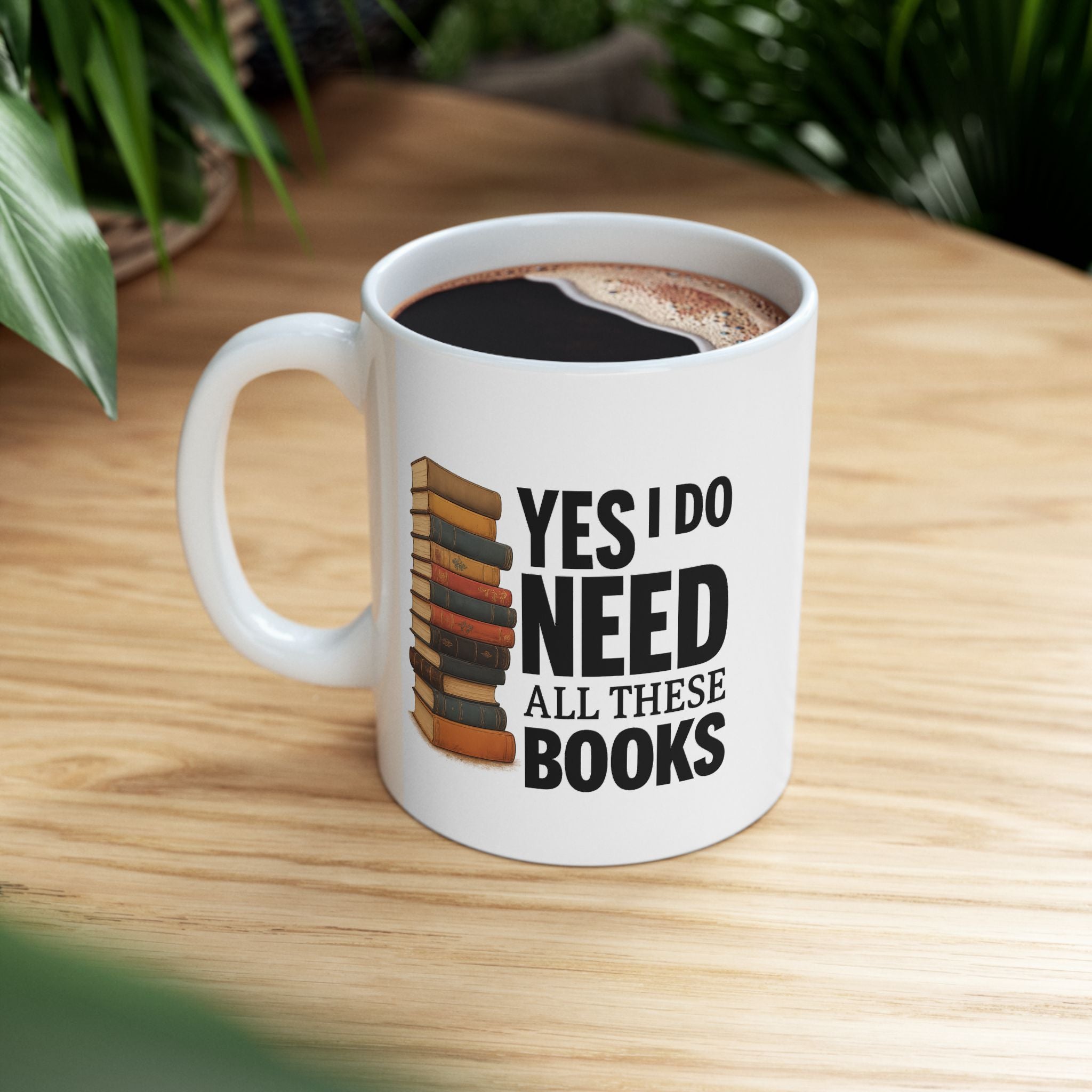 YES I NEED ALL THESE BOOKS - Book Lover's Ceramic Mug, Perfect for Coffee, Tea, Gift for Readers, Literary Quotes, Home Office, Unique Bookish Gifts