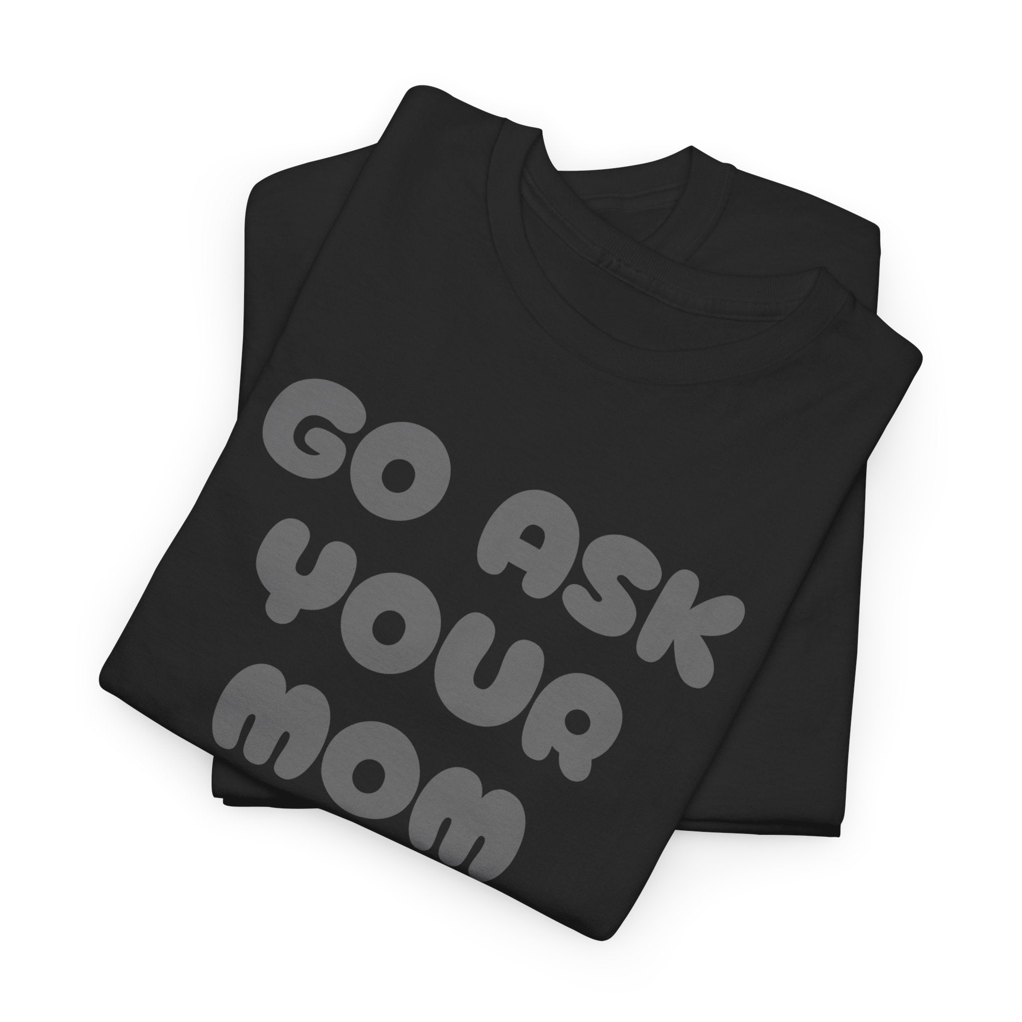 Funny Parenting Quote Tee, Go Ask Your Mom T-Shirt, Casual Unisex Cotton Tee, Gift for Moms, Birthday Fun Wear, Humor Shirt