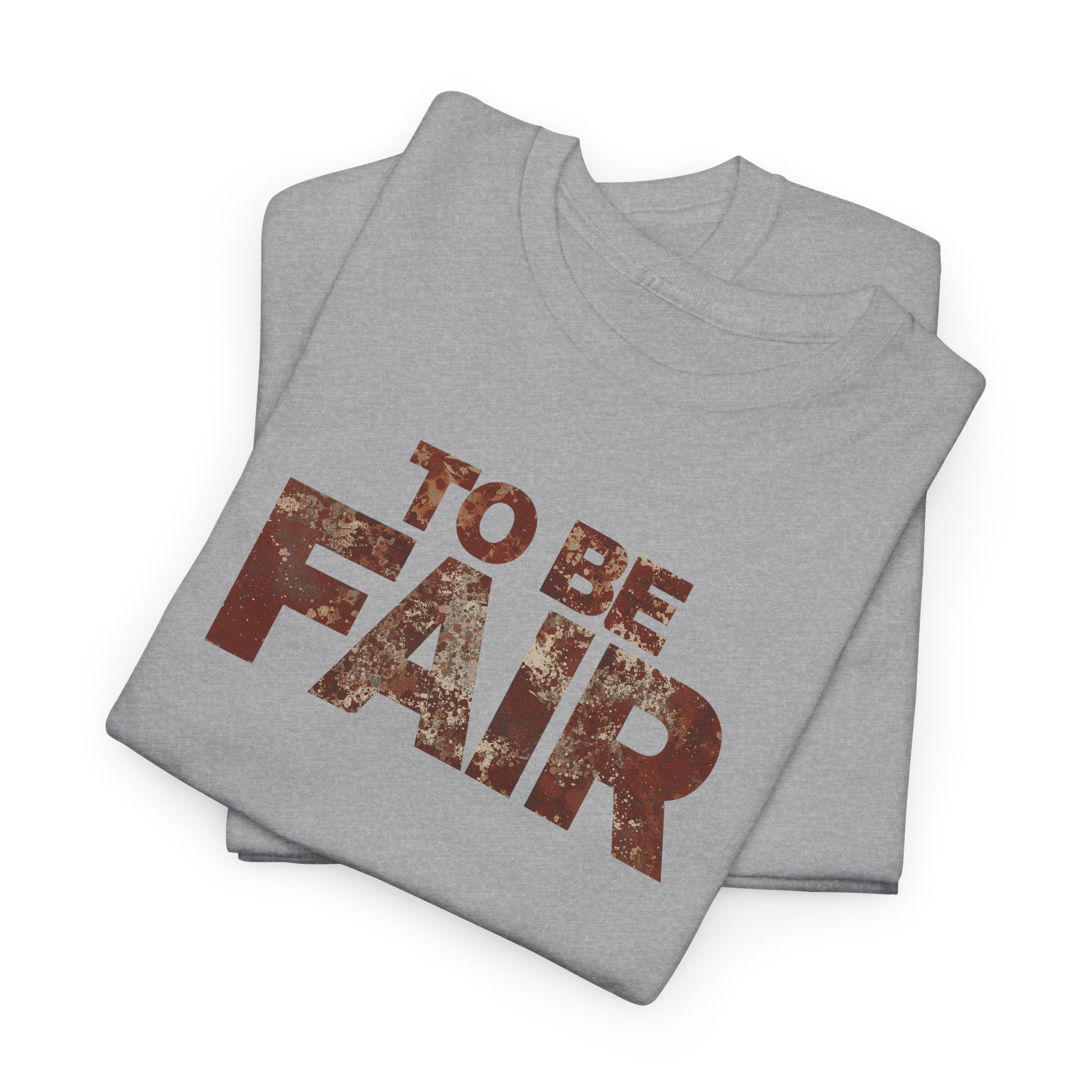 To Be Fair -  Statement Unisex Cotton T-shirt | Casual Wear, Gift for TV fans, Humor, Awareness, Statement Graphic Tee